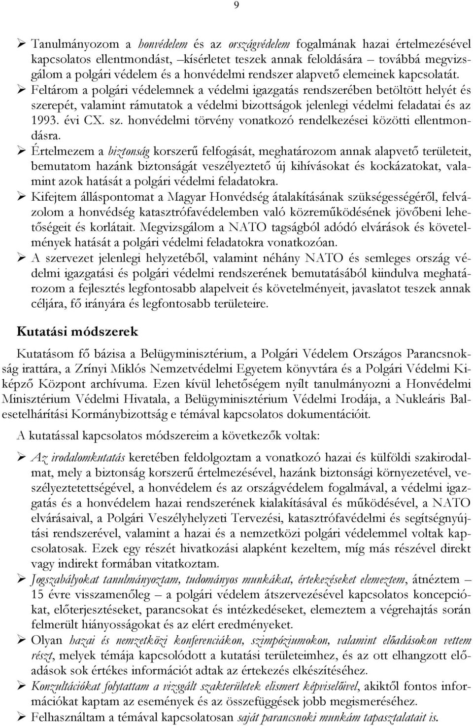 Feltárom a polgári védelemnek a védelmi igazgatás rendszerében betöltött helyét és szerepét, valamint rámutatok a védelmi bizottságok jelenlegi védelmi feladatai és az 1993. évi CX. sz. honvédelmi törvény vonatkozó rendelkezései közötti ellentmondásra.