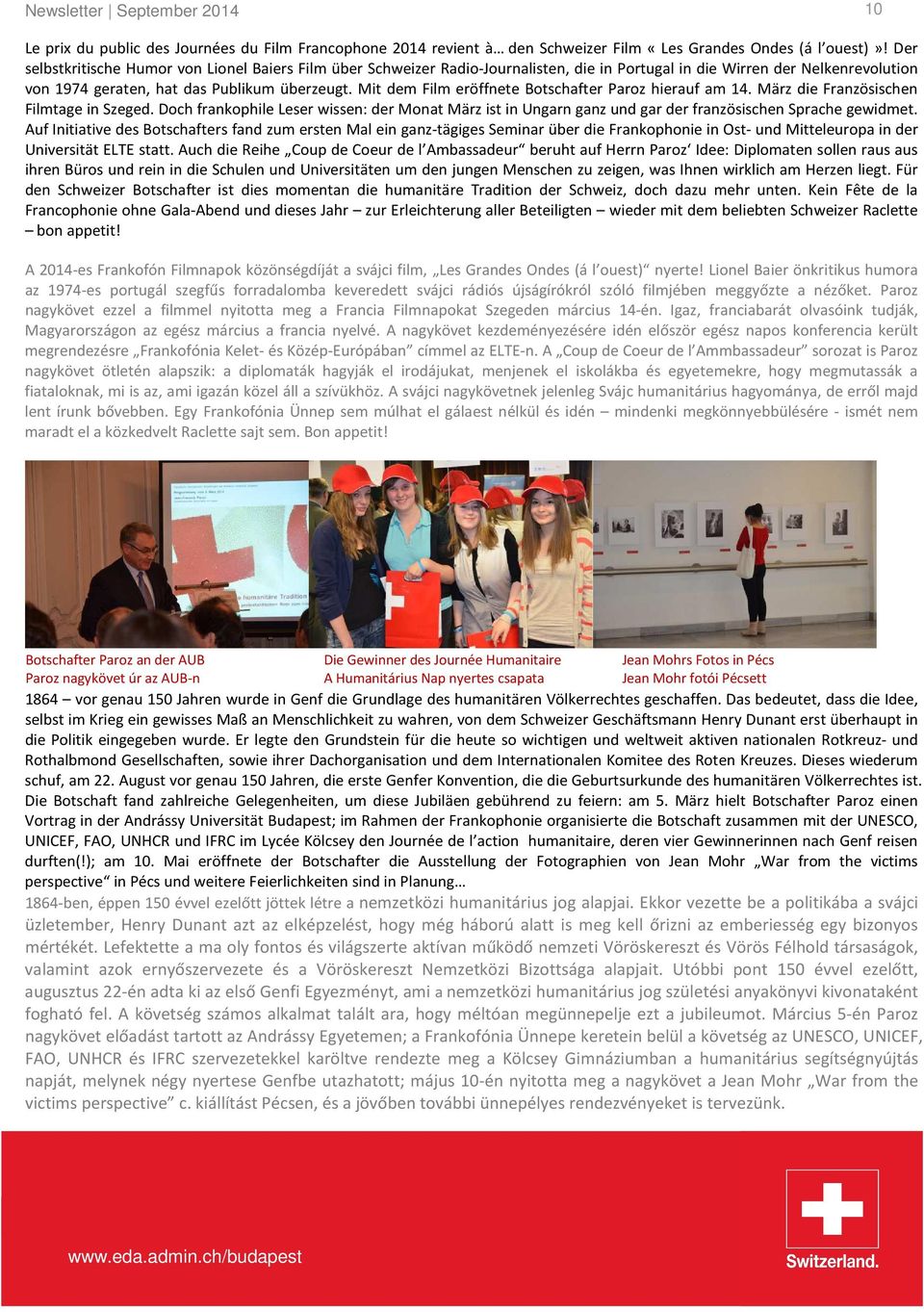 Mit dem Film eröffnete Botschafter Paroz hierauf am 14. März die Französischen Filmtage in Szeged.
