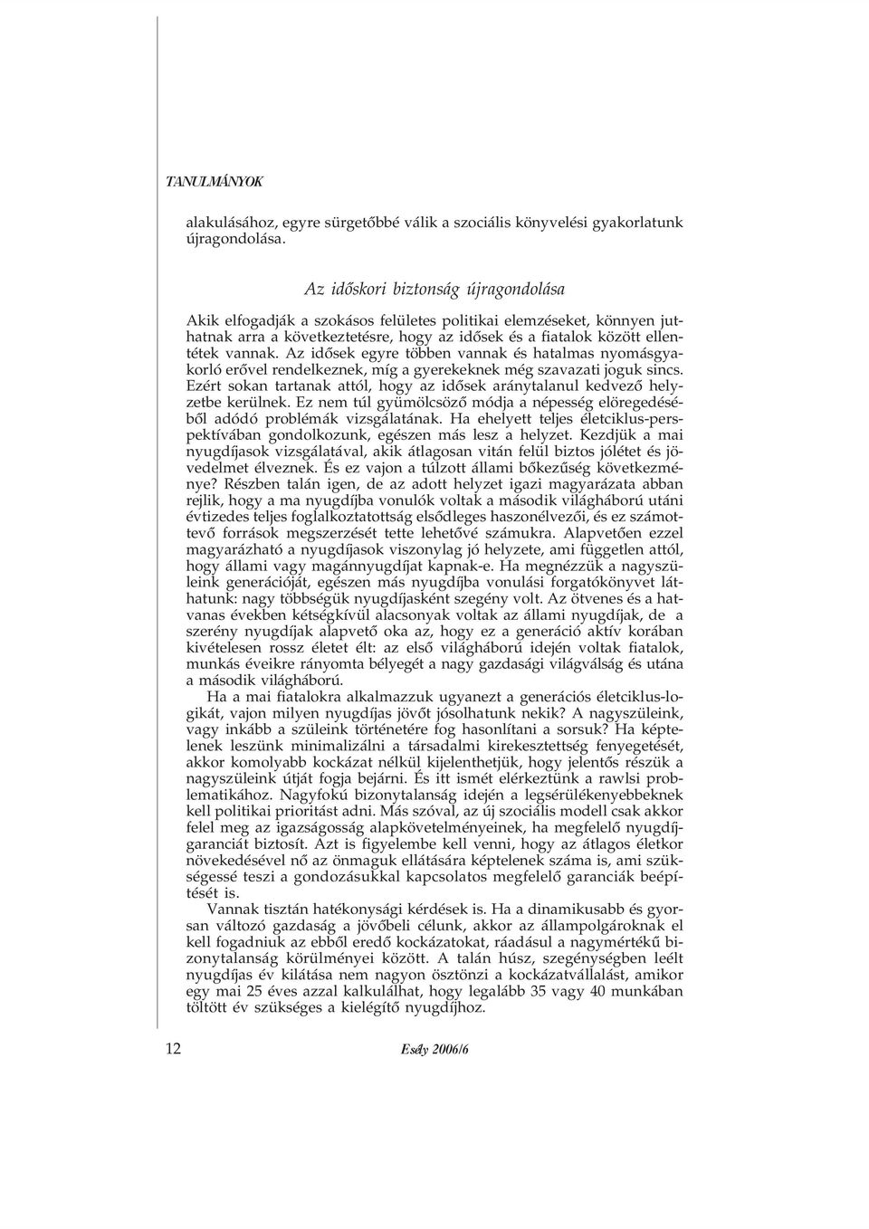 Az idõsek egyre többen vannak és hatalmas nyomásgyakorló erõvel rendelkeznek, míg a gyerekeknek még szavazati joguk sincs.