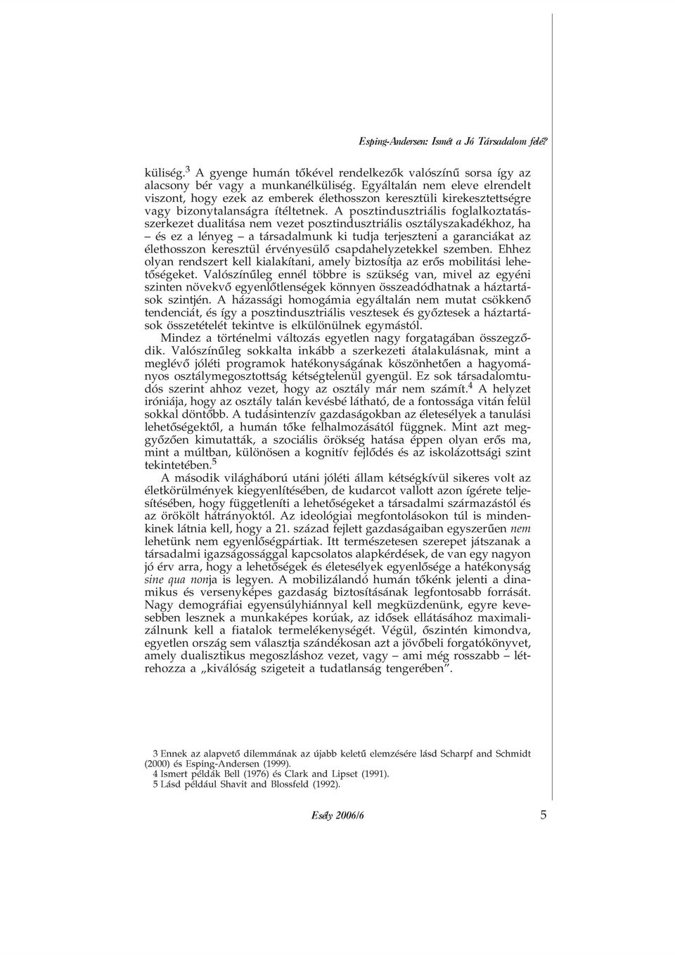 A posztindusztriális foglalkoztatásszerkezet dualitása nem vezet posztindusztriális osztályszakadékhoz, ha és ez a lényeg a társadalmunk ki tudja terjeszteni a garanciákat az élethosszon keresztül