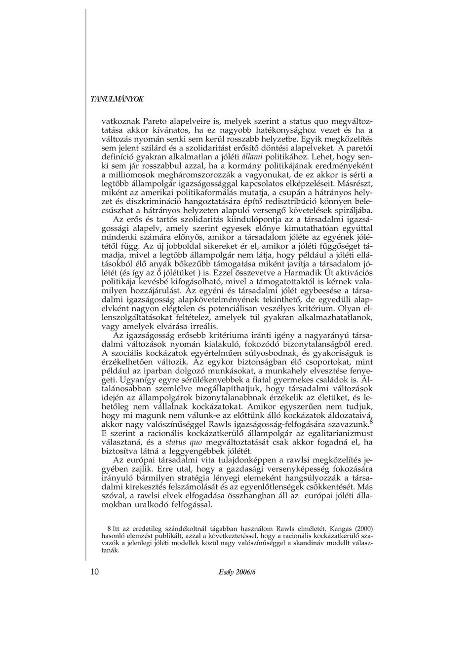 Lehet, hogy senki sem jár rosszabbul azzal, ha a kormány politikájának eredményeként a milliomosok megháromszorozzák a vagyonukat, de ez akkor is sérti a legtöbb állampolgár igazságossággal
