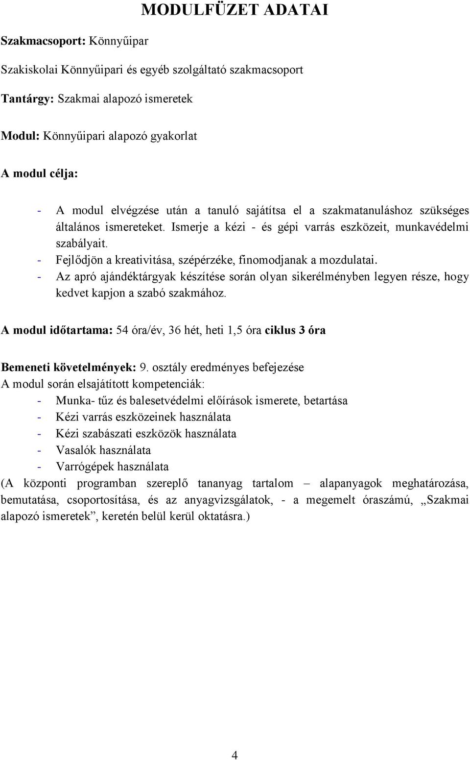 - Fejlődjön a kreativitása, szépérzéke, finomodjanak a mozdulatai. - Az apró ajándéktárgyak készítése során olyan sikerélményben legyen része, hogy kedvet kapjon a szabó szakmához.