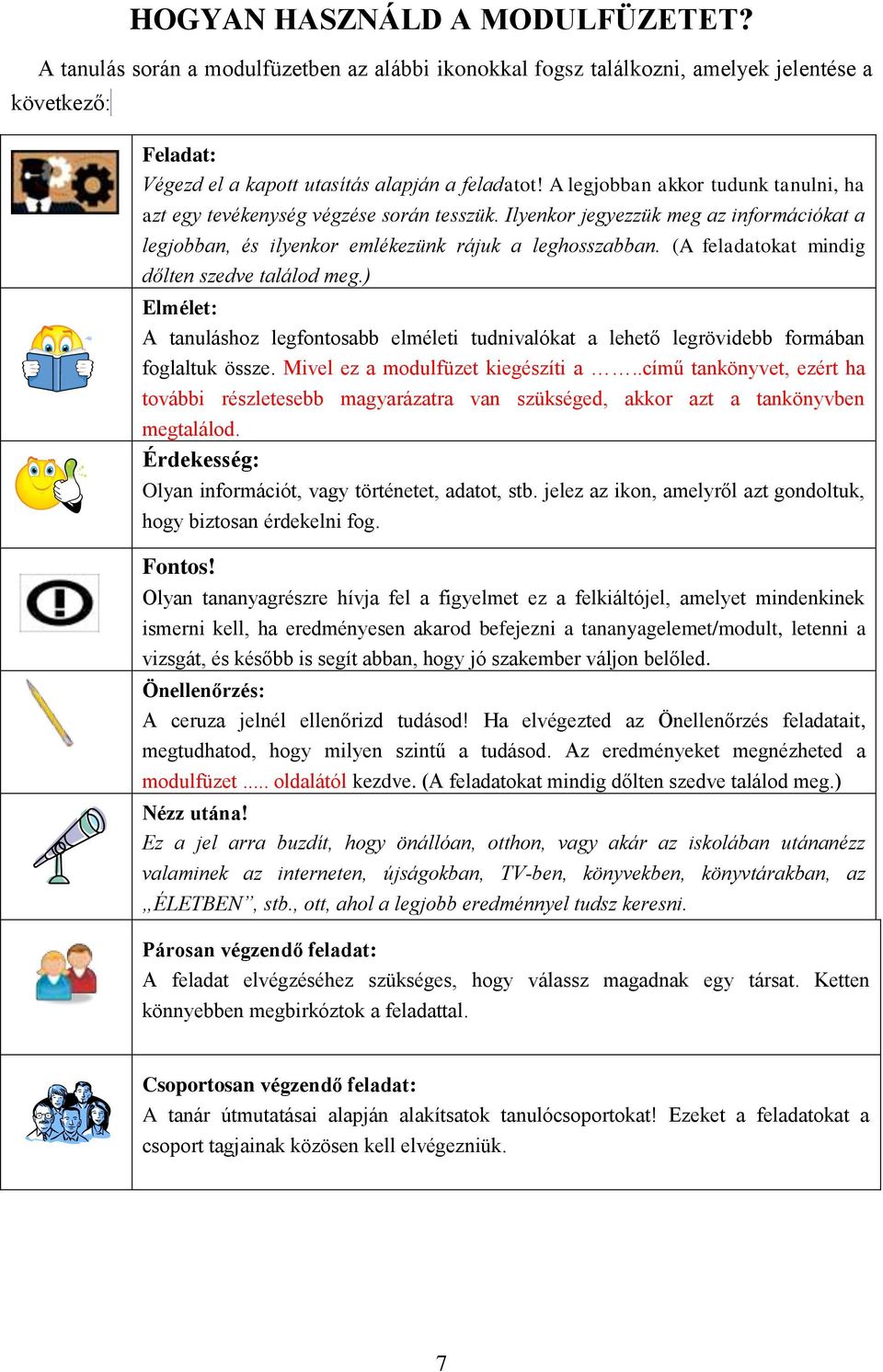 (A feladatokat mindig dőlten szedve találod meg.) Elmélet: A tanuláshoz legfontosabb elméleti tudnivalókat a lehető legrövidebb formában foglaltuk össze. Mivel ez a modulfüzet kiegészíti a.