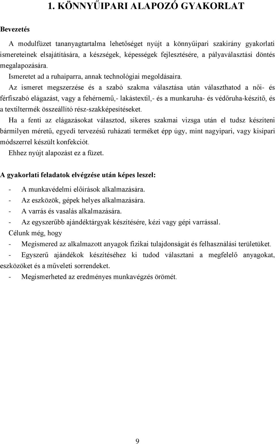 Az ismeret megszerzése és a szabó szakma választása után választhatod a női- és férfiszabó elágazást, vagy a fehérnemű,- lakástextil,- és a munkaruha- és védőruha-készítő, és a textiltermék