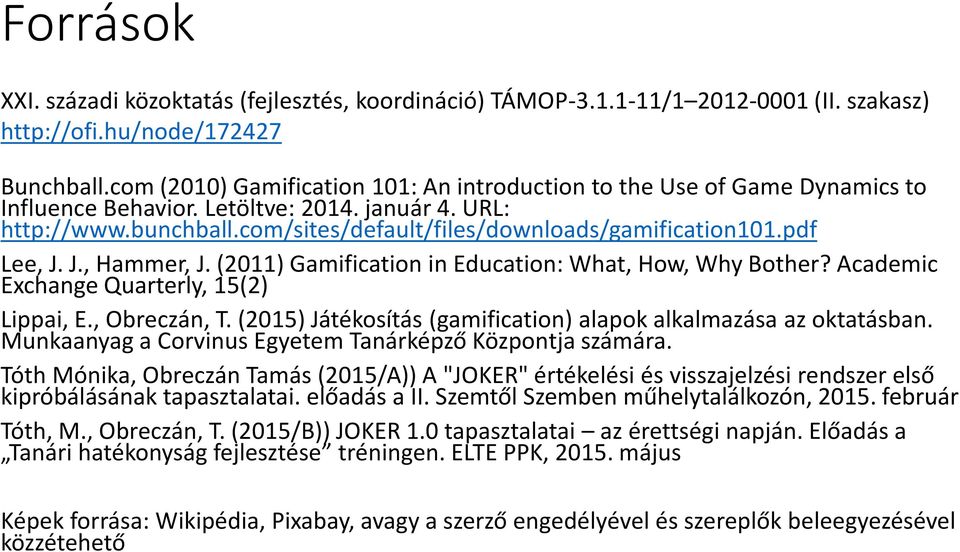 pdf Lee, J. J., Hammer, J. (2011) Gamification in Education: What, How, Why Bother? Academic Exchange Quarterly, 15(2) Lippai, E., Obreczán, T.