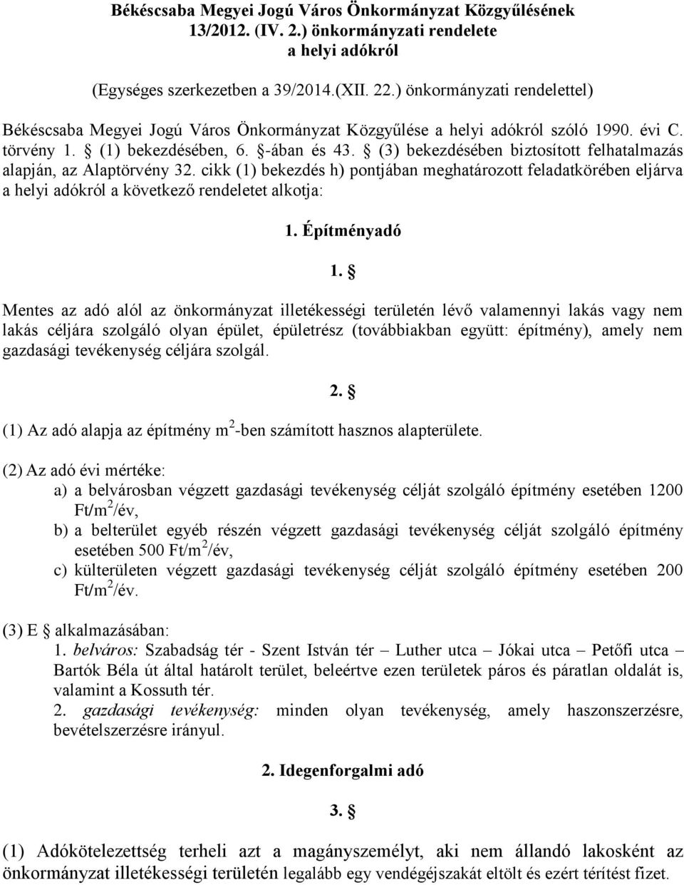 (3) bekezdésében biztosított felhatalmazás alapján, az Alaptörvény 32. cikk (1) bekezdés h) pontjában meghatározott feladatkörében eljárva a helyi adókról a következő rendeletet alkotja: 1.