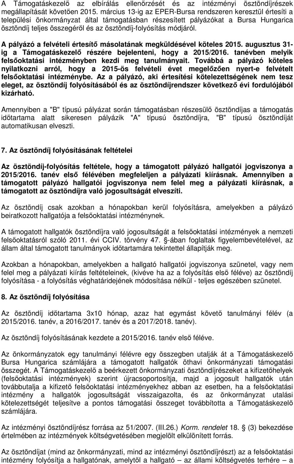 módjáról. A pályázó a felvételi értesítő másolatának megküldésével köteles 2015. augusztus 31- ig a Támogatáskezelő részére bejelenteni, hogy a 2015/2016.