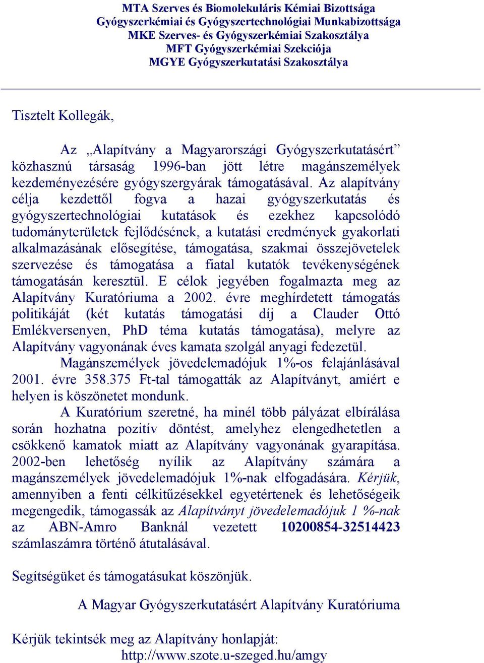 elősegítése, támogatása, szakmai összejövetelek szervezése és támogatása a fiatal kutatók tevékenységének támogatásán keresztül. E célok jegyében fogalmazta meg az Alapítvány Kuratóriuma a 2002.