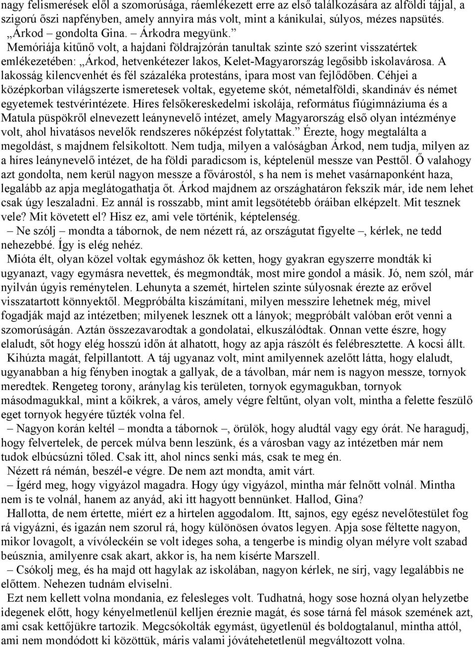 Memóriája kitűnő volt, a hajdani földrajzórán tanultak szinte szó szerint visszatértek emlékezetében: Árkod, hetvenkétezer lakos, Kelet-Magyarország legősibb iskolavárosa.