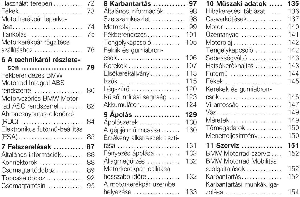 ........ 82 Abroncsnyomás-ellenőrző (RDC)....................... 84 Elektronikus futómű-beállítás (ESA)........................ 85 7 Felszerelések... 87 Általános információk........ 88 Konnektorok.