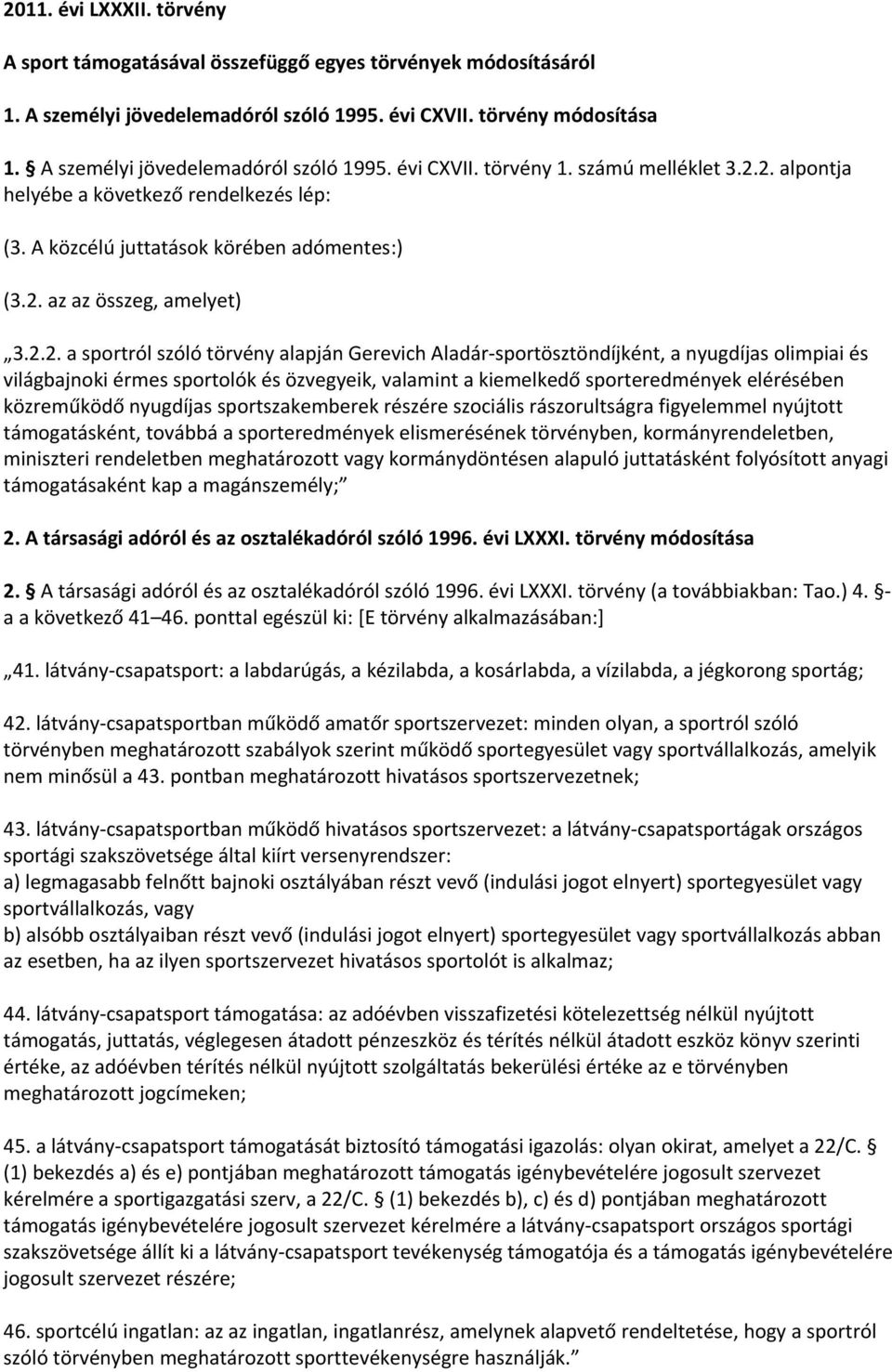 2.2. a sportról szóló törvény alapján Gerevich Aladár sportösztöndíjként, a nyugdíjas olimpiai és világbajnoki érmes sportolók és özvegyeik, valamint a kiemelkedő sporteredmények elérésében