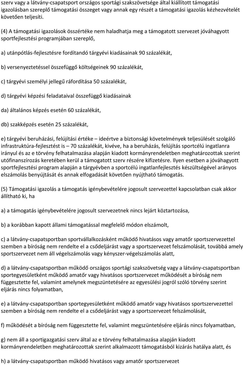 (4) A támogatási igazolások összértéke nem haladhatja meg a támogatott szervezet jóváhagyott sportfejlesztési programjában szereplő, a) utánpótlás fejlesztésre fordítandó tárgyévi kiadásainak 90