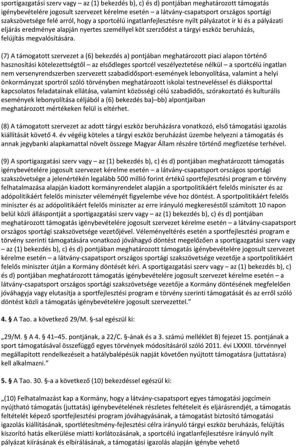 (7) A támogatott szervezet a (6) bekezdés a) pontjában meghatározott piaci alapon történő hasznosítási kötelezettségtől az elsődleges sportcél veszélyeztetése nélkül a sportcélú ingatlan nem