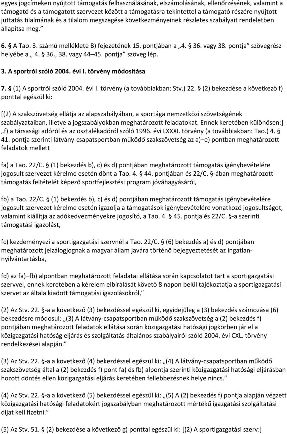 pontja szövegrész helyébe a 4. 36., 38. vagy 44 45. pontja szöveg lép. 3. A sportról szóló 2004. évi I. törvény módosítása 7. (1) A sportról szóló 2004. évi I. törvény (a továbbiakban: Stv.) 22.