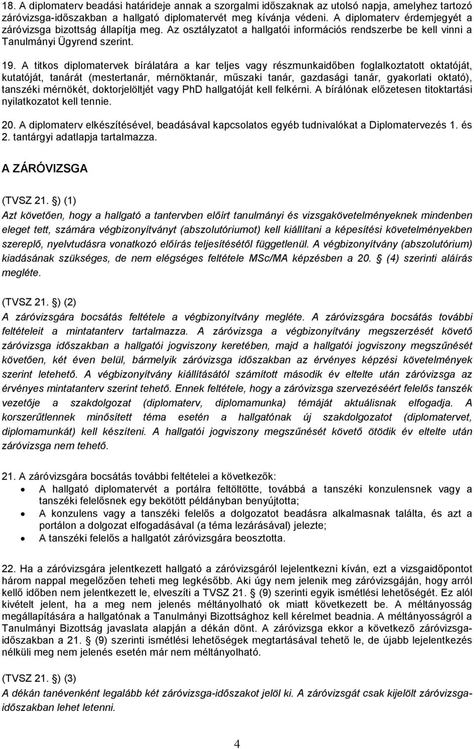 A titkos diplomatervek bírálatára a kar teljes vagy részmunkaidőben foglalkoztatott oktatóját, kutatóját, tanárát (mestertanár, mérnöktanár, műszaki tanár, gazdasági tanár, gyakorlati oktató),