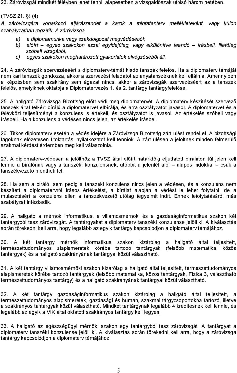 A záróvizsga a) a diplomamunka vagy szakdolgozat megvédéséből; b) előírt egyes szakokon azzal egyidejűleg, vagy elkülönítve teendő írásbeli, illetőleg szóbeli vizsgából; c) egyes szakokon