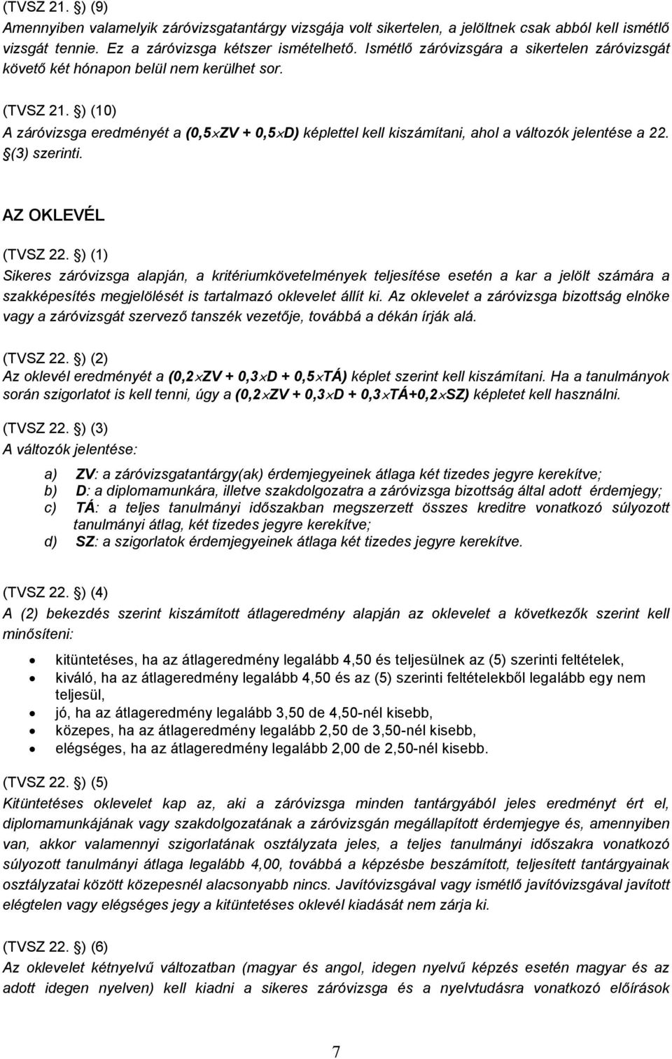 ) (10) A záróvizsga eredményét a (0,5 ZV + 0,5 D) képlettel kell kiszámítani, ahol a változók jelentése a 22. (3) szerinti. AZ OKLEVÉL (TVSZ 22.