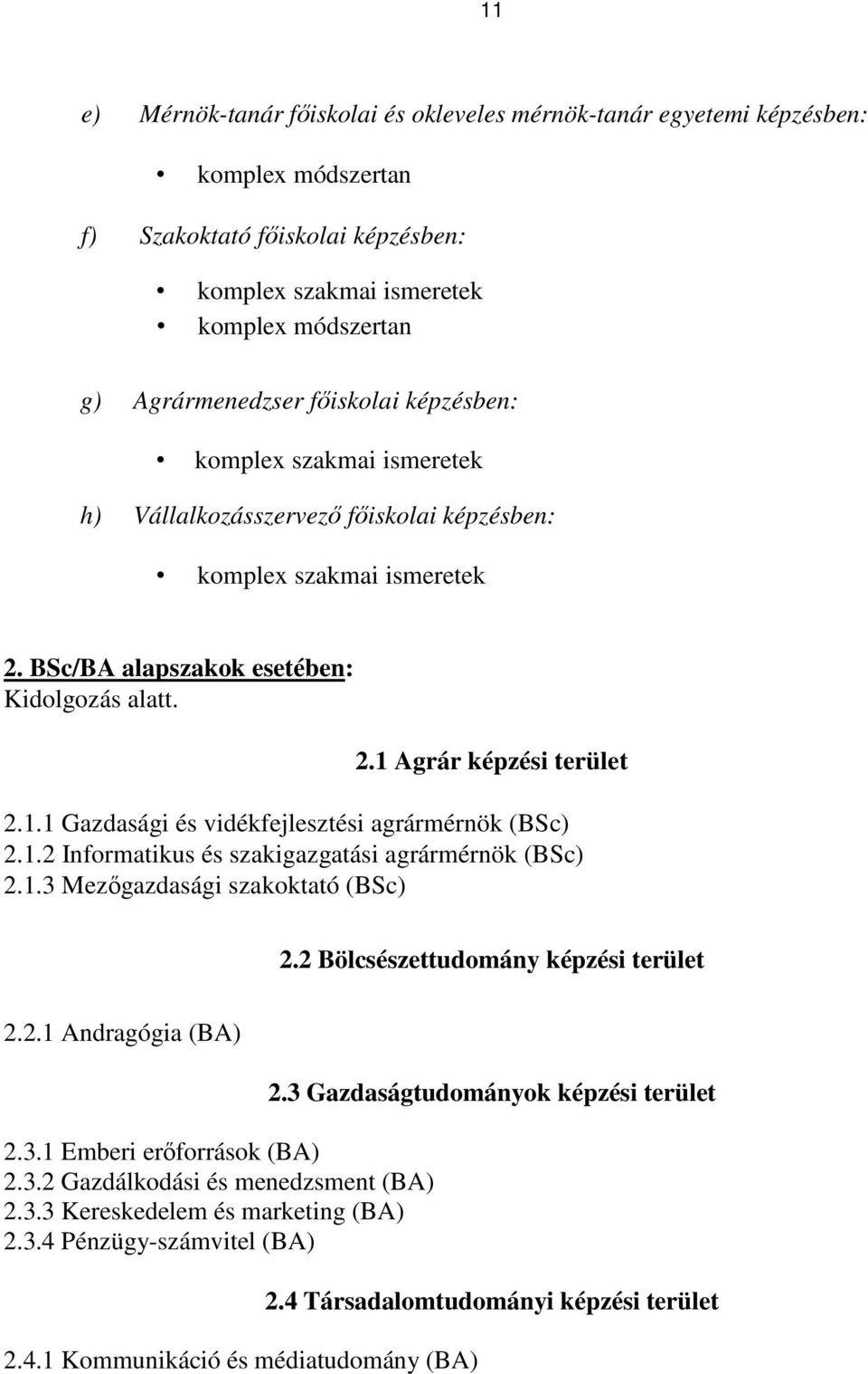 Agrár képzési terület 2.1.1 Gazdasági és vidékfejlesztési agrármérnök (BSc) 2.1.2 Informatikus és szakigazgatási agrármérnök (BSc) 2.1.3 Mezőgazdasági szakoktató (BSc) 2.