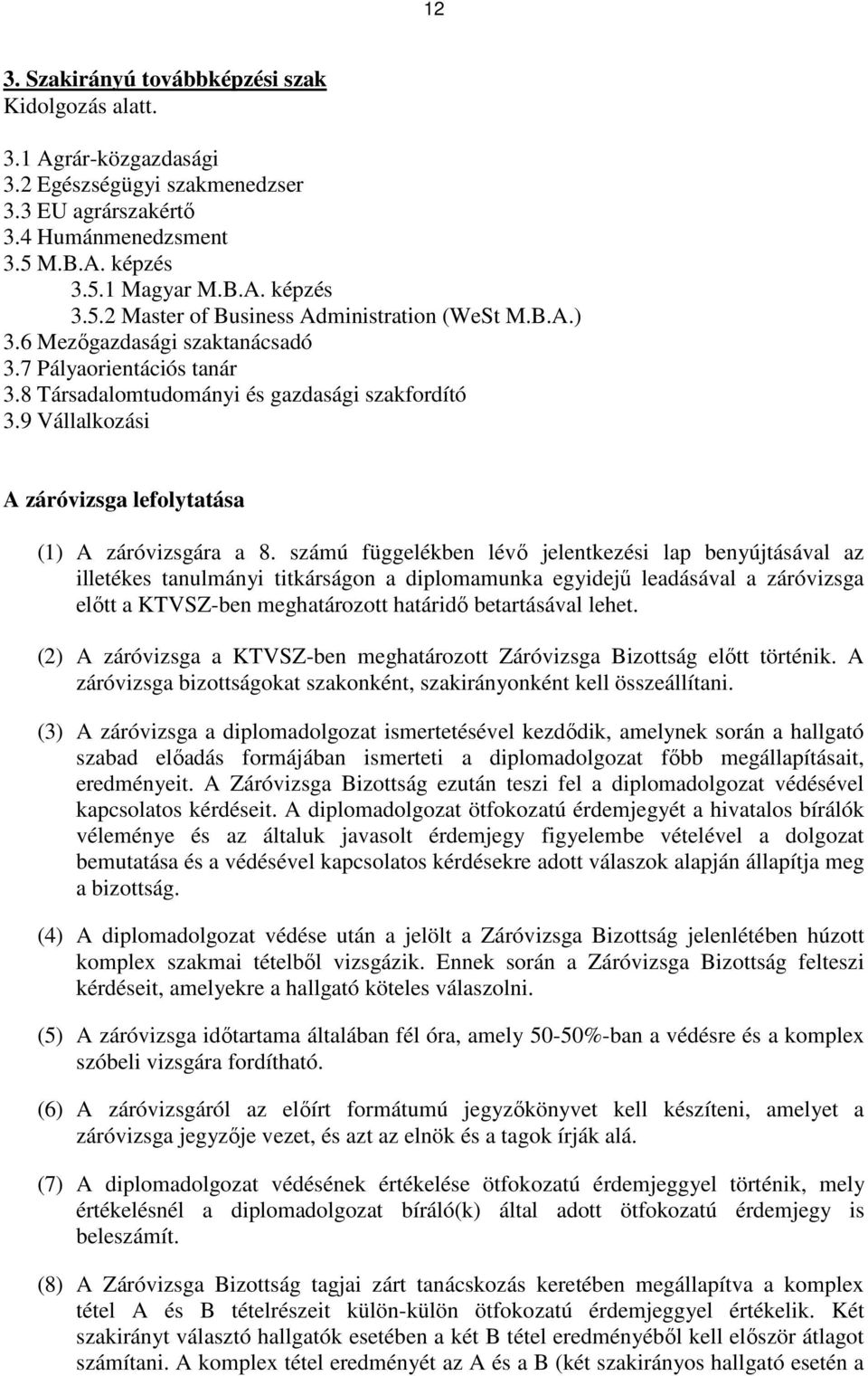 számú függelékben lévő jelentkezési lap benyújtásával az illetékes tanulmányi titkárságon a diplomamunka egyidejű leadásával a záróvizsga előtt a KTVSZ-ben meghatározott határidő betartásával lehet.