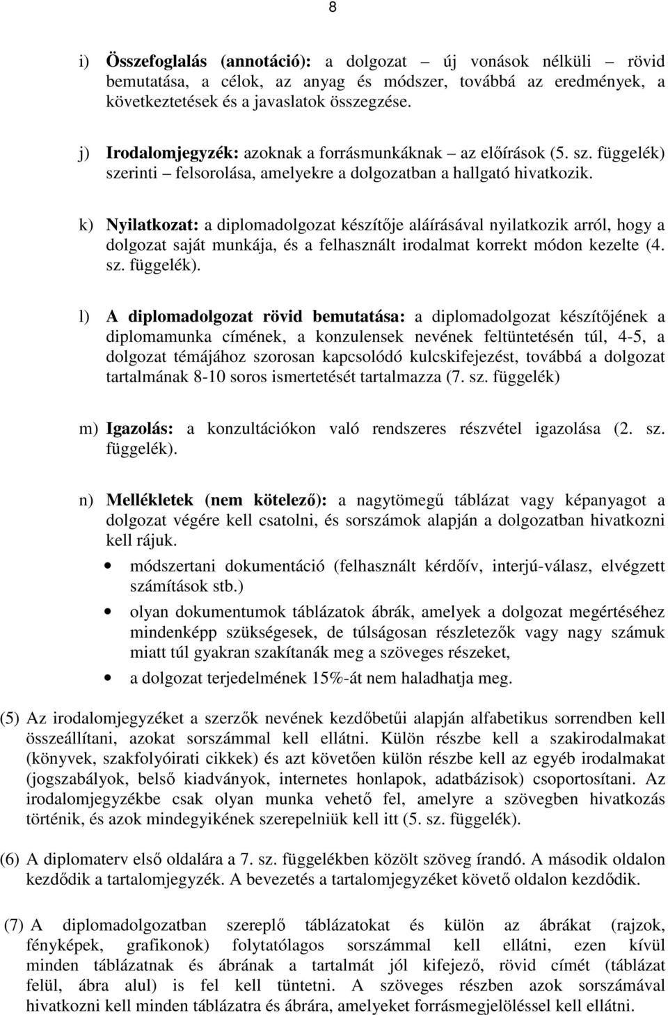 k) Nyilatkozat: a diplomadolgozat készítője aláírásával nyilatkozik arról, hogy a dolgozat saját munkája, és a felhasznált irodalmat korrekt módon kezelte (4. sz. függelék).