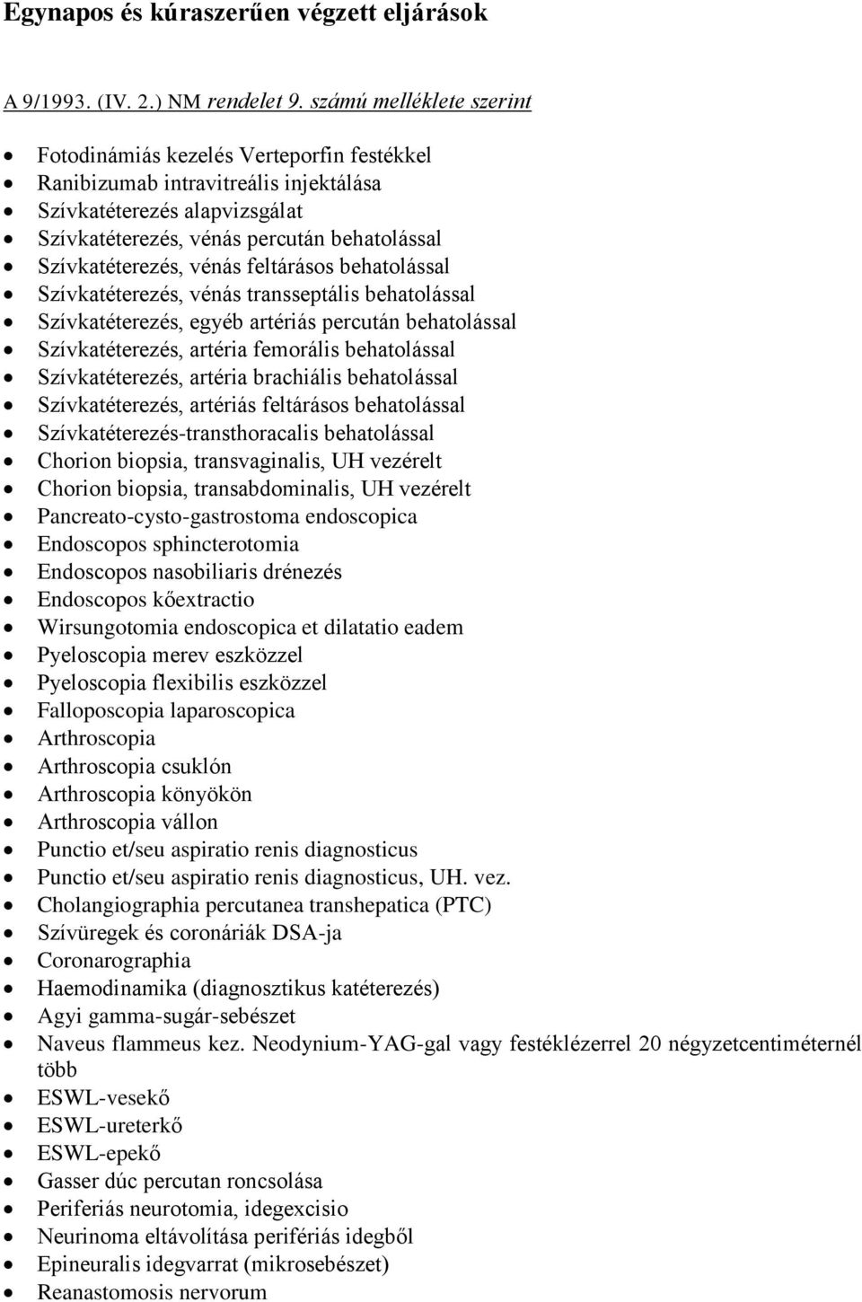 vénás feltárásos behatolással Szívkatéterezés, vénás transseptális behatolással Szívkatéterezés, egyéb artériás percután behatolással Szívkatéterezés, artéria femorális behatolással Szívkatéterezés,