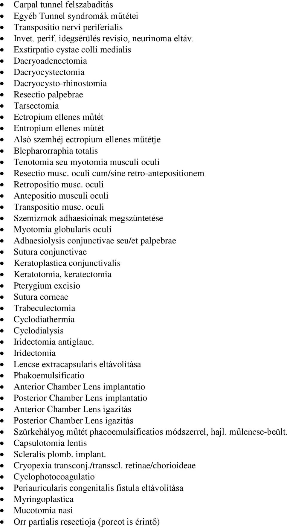 ellenes műtétje Blepharorraphia totalis Tenotomia seu myotomia musculi oculi Resectio musc. oculi cum/sine retro-antepositionem Retropositio musc. oculi Antepositio musculi oculi Transpositio musc.