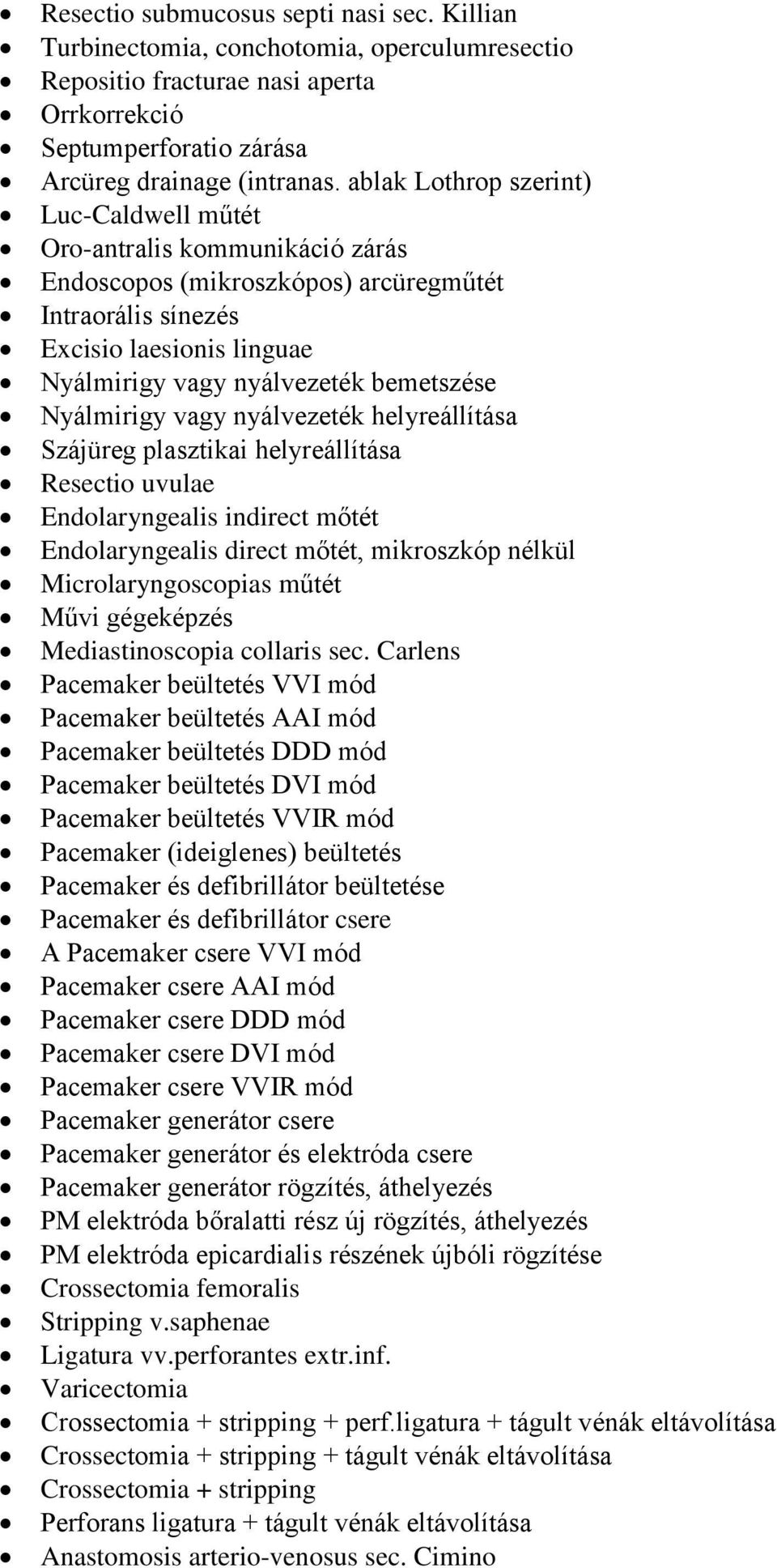 Nyálmirigy vagy nyálvezeték helyreállítása Szájüreg plasztikai helyreállítása Resectio uvulae Endolaryngealis indirect mőtét Endolaryngealis direct mőtét, mikroszkóp nélkül Microlaryngoscopias műtét