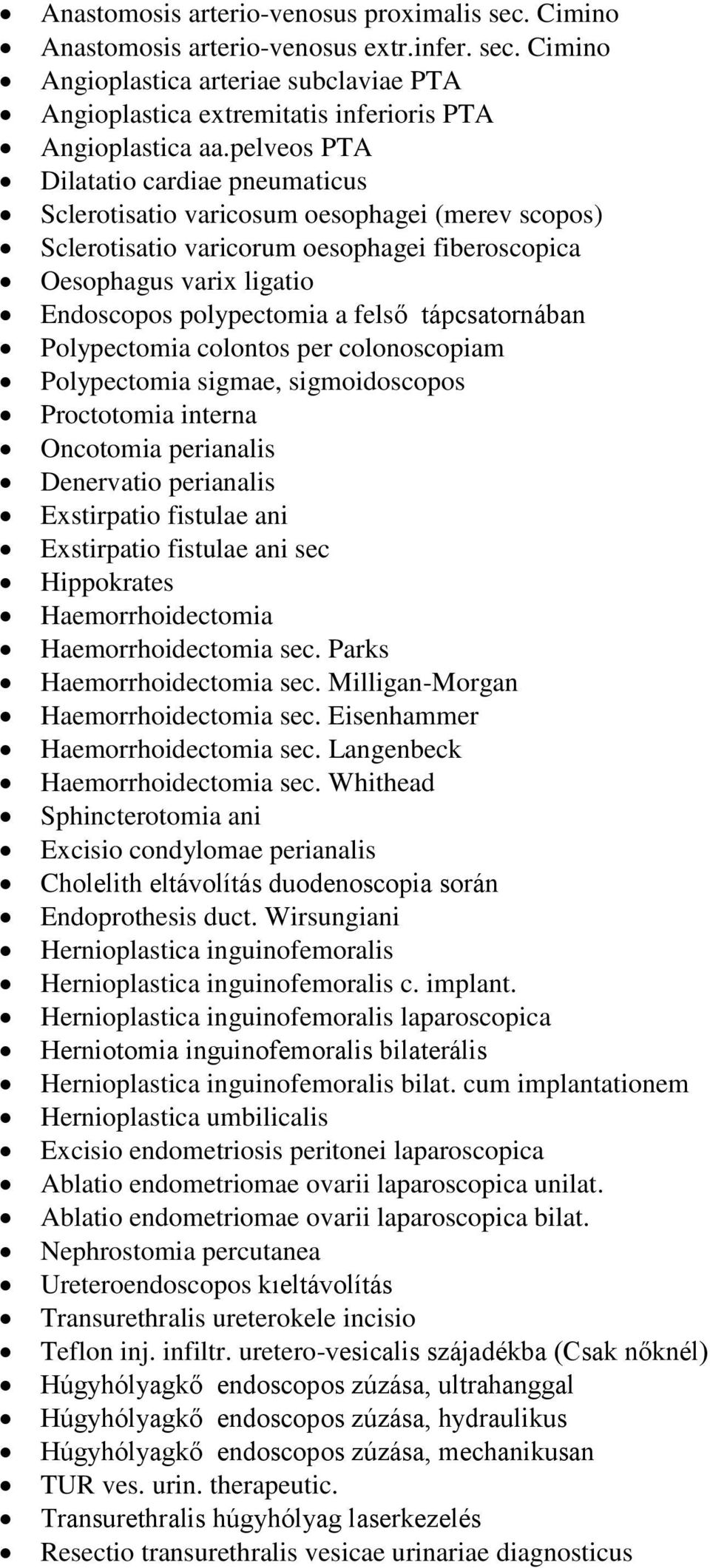 tápcsatornában Polypectomia colontos per colonoscopiam Polypectomia sigmae, sigmoidoscopos Proctotomia interna Oncotomia perianalis Denervatio perianalis Exstirpatio fistulae ani Exstirpatio fistulae