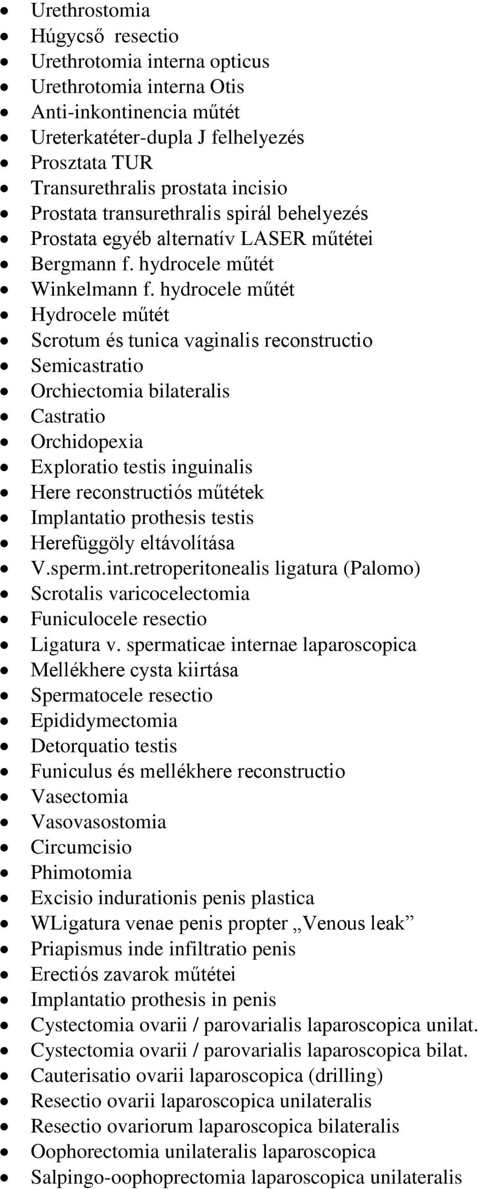 hydrocele műtét Hydrocele műtét Scrotum és tunica vaginalis reconstructio Semicastratio Orchiectomia bilateralis Castratio Orchidopexia Exploratio testis inguinalis Here reconstructiós műtétek