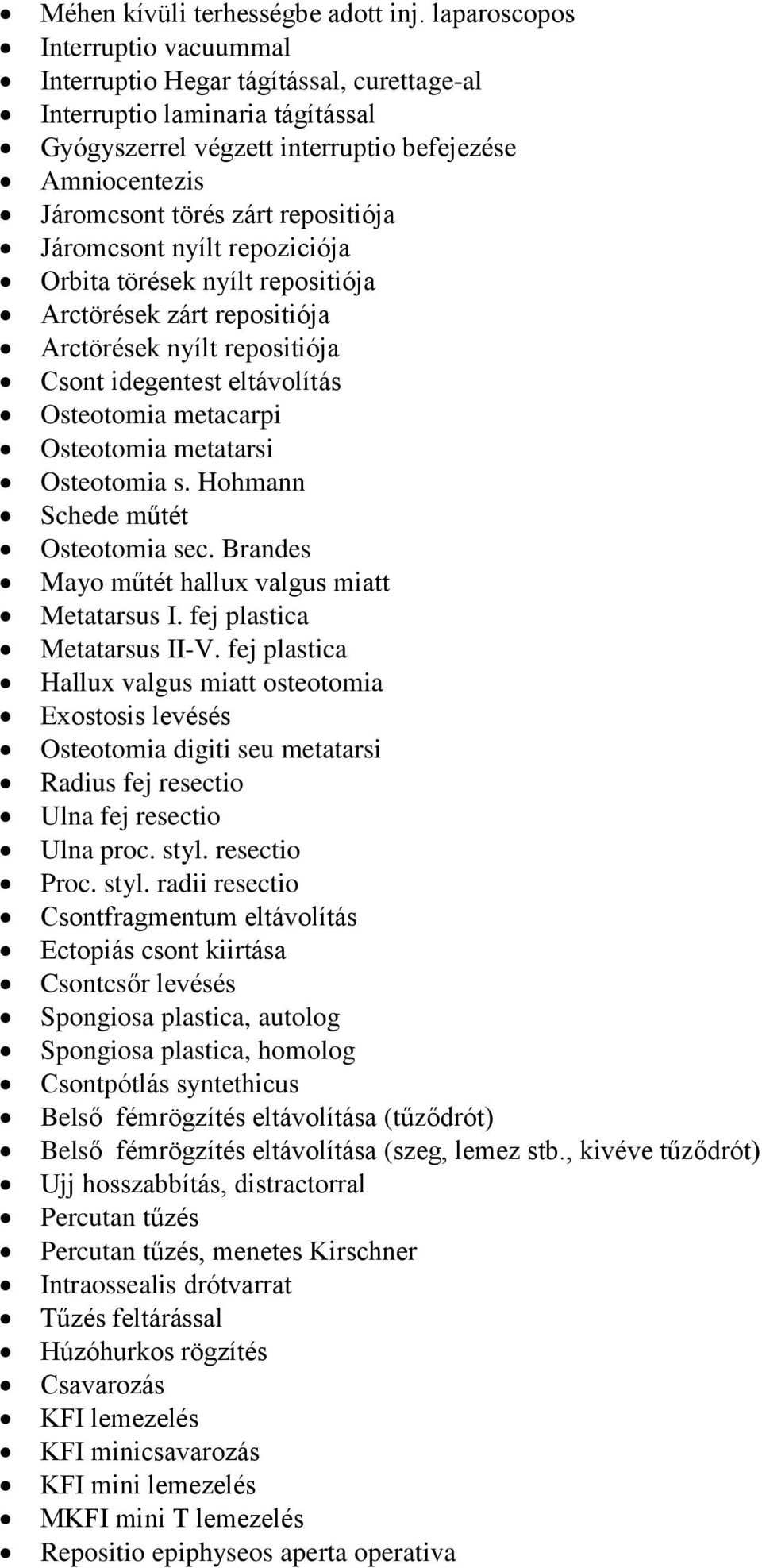 repositiója Járomcsont nyílt repoziciója Orbita törések nyílt repositiója Arctörések zárt repositiója Arctörések nyílt repositiója Csont idegentest eltávolítás Osteotomia metacarpi Osteotomia