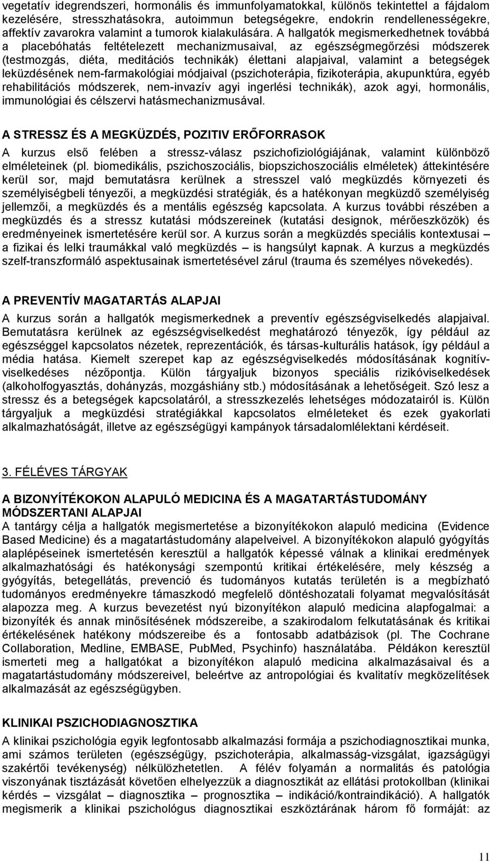 A hallgatók megismerkedhetnek továbbá a placebóhatás feltételezett mechanizmusaival, az egészségmegőrzési módszerek (testmozgás, diéta, meditációs technikák) élettani alapjaival, valamint a