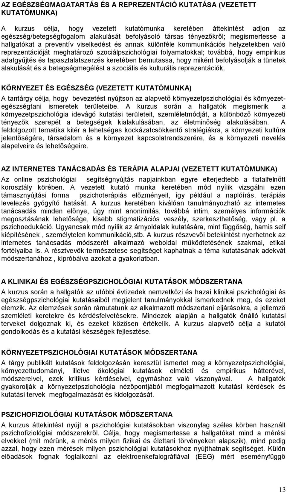 hogy empirikus adatgyűjtés és tapasztalatszerzés keretében bemutassa, hogy miként befolyásolják a tünetek alakulását és a betegségmegélést a szociális és kulturális reprezentációk.