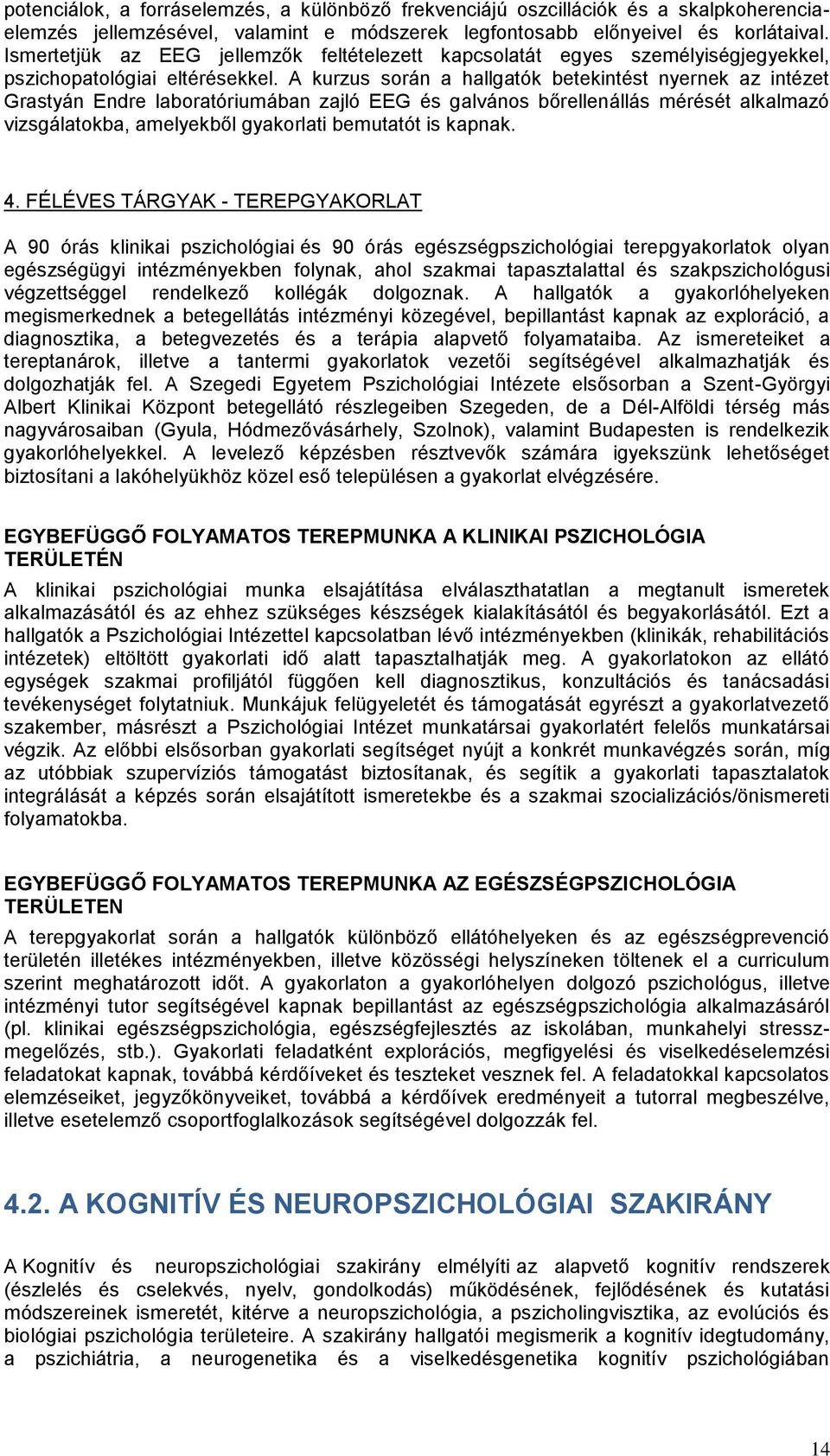 A kurzus során a hallgatók betekintést nyernek az intézet Grastyán Endre laboratóriumában zajló EEG és galvános bőrellenállás mérését alkalmazó vizsgálatokba, amelyekből gyakorlati bemutatót is