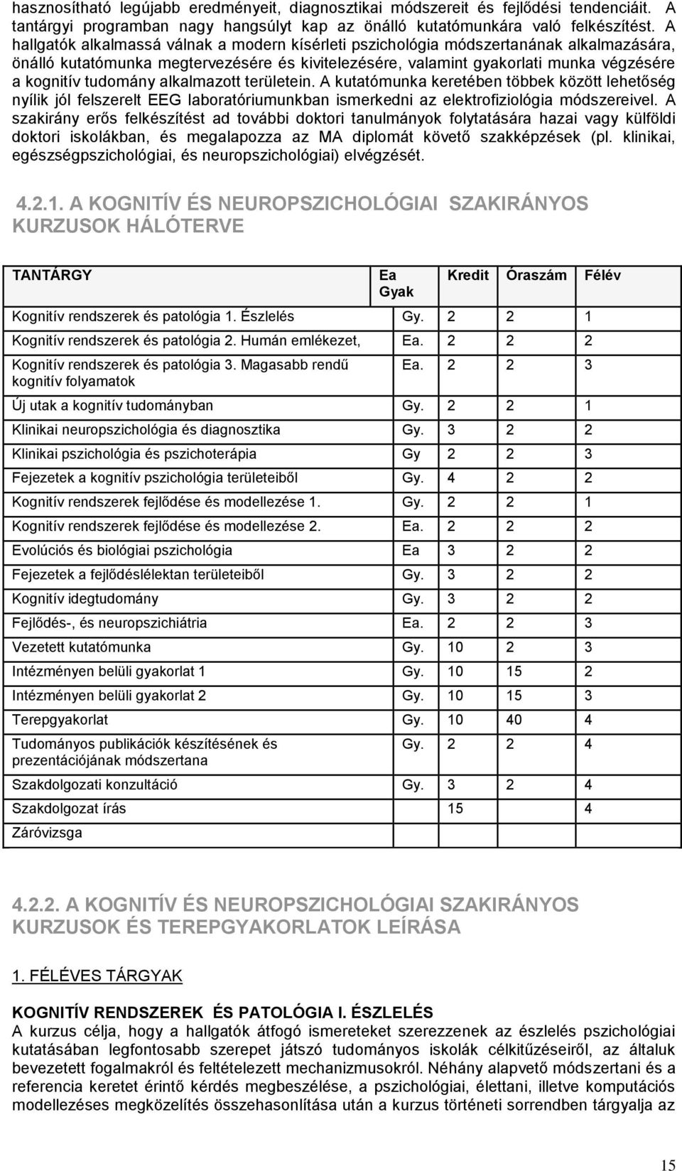 tudomány alkalmazott területein. A kutatómunka keretében többek között lehetőség nyílik jól felszerelt EEG laboratóriumunkban ismerkedni az elektrofiziológia módszereivel.