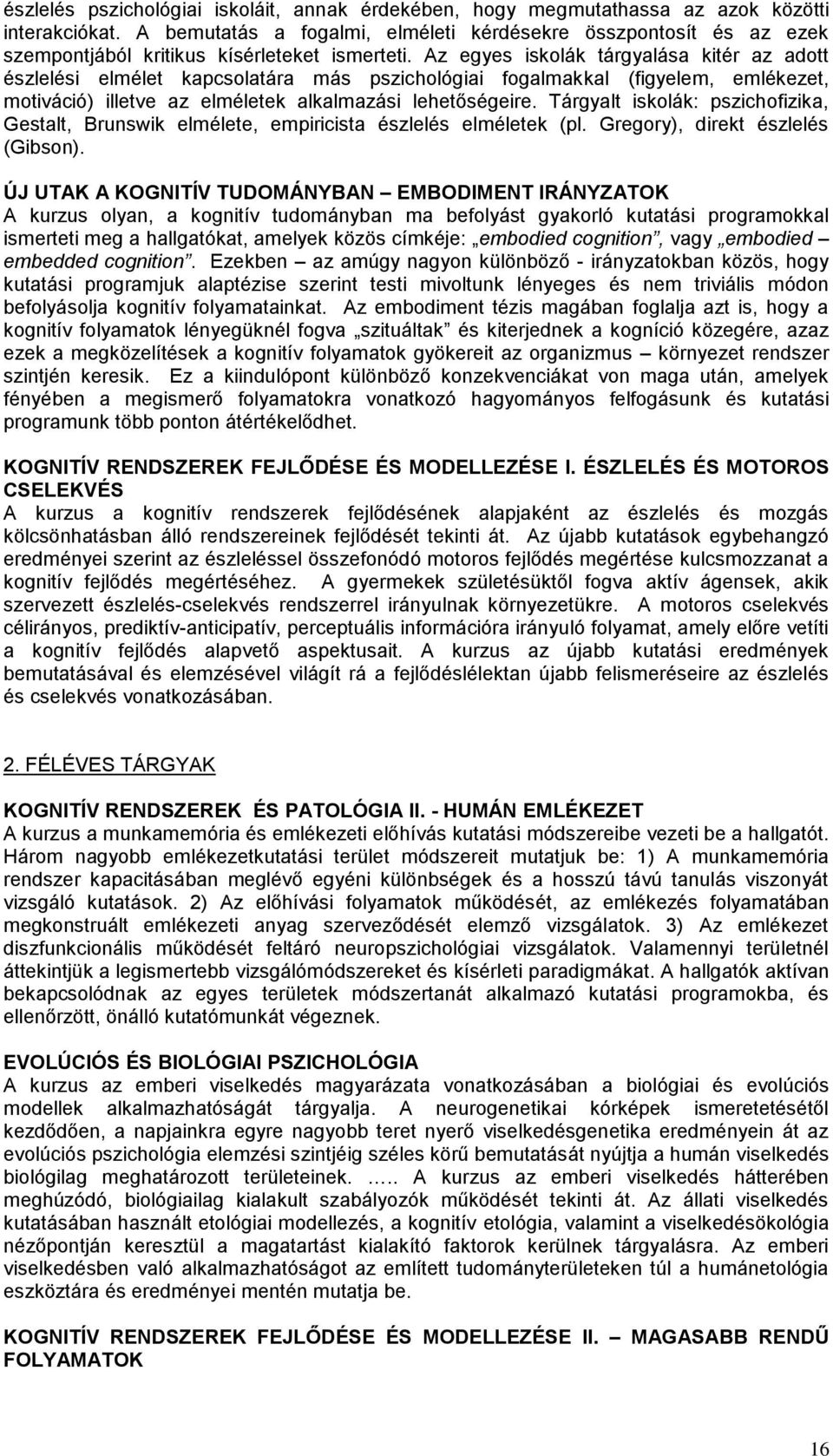 Az egyes iskolák tárgyalása kitér az adott észlelési elmélet kapcsolatára más pszichológiai fogalmakkal (figyelem, emlékezet, motiváció) illetve az elméletek alkalmazási lehetőségeire.