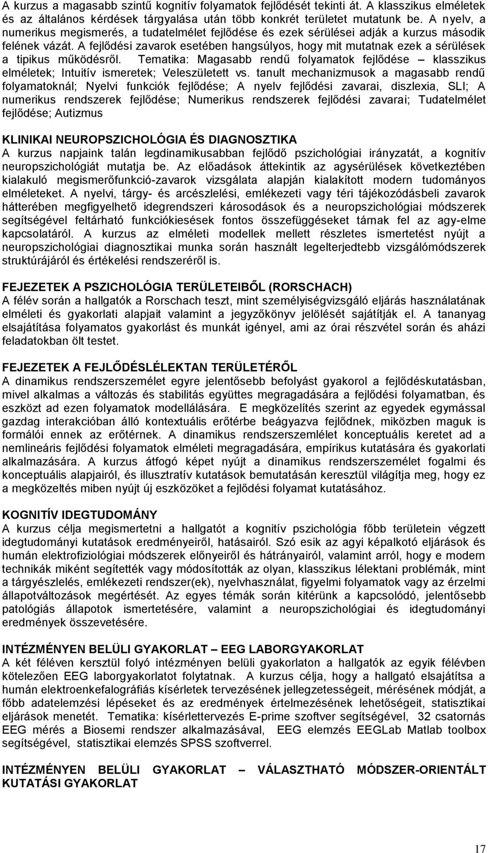 A fejlődési zavarok esetében hangsúlyos, hogy mit mutatnak ezek a sérülések a tipikus működésről.