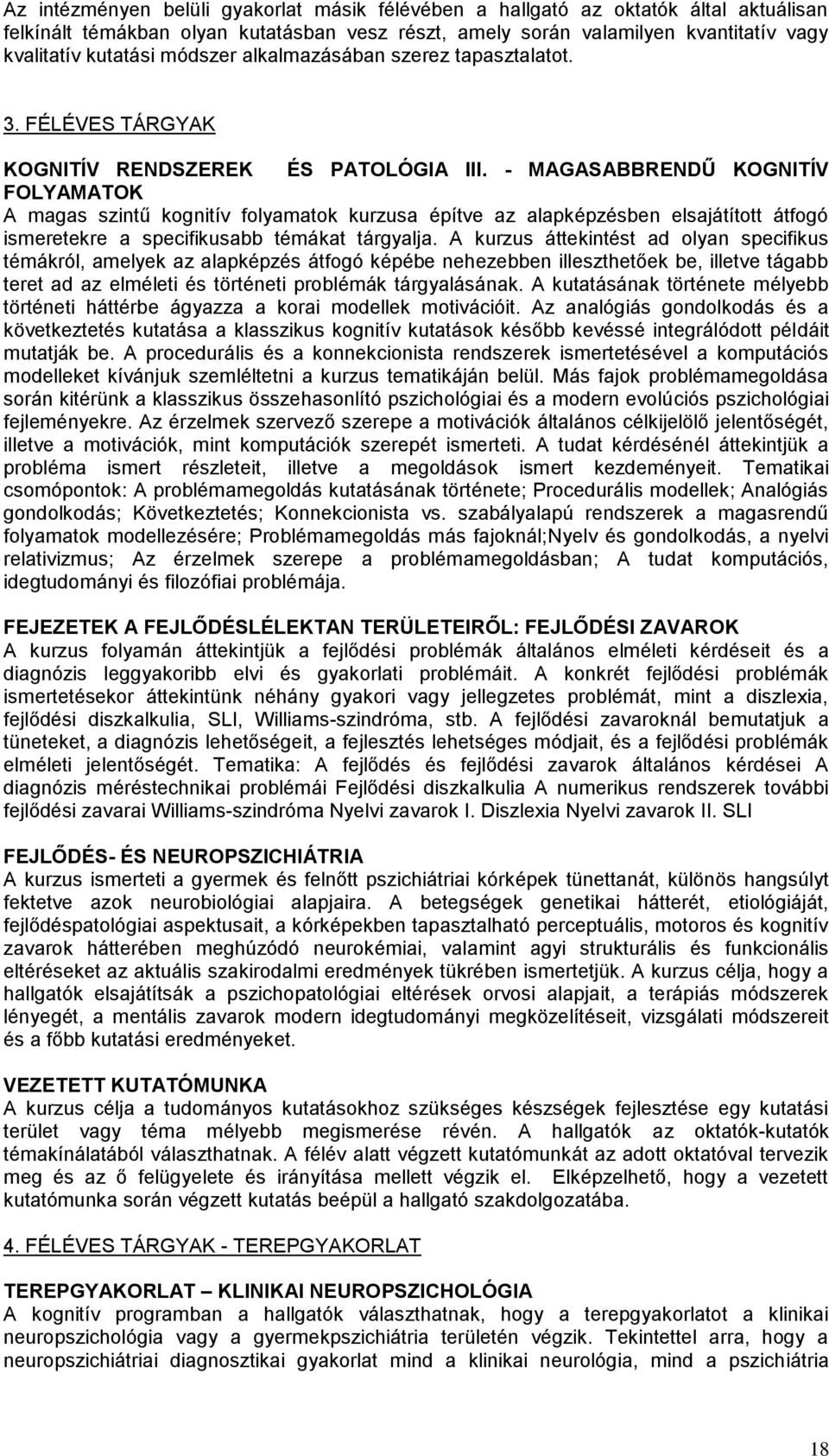 - MAGASABBRENDŰ KOGNITÍV FOLYAMATOK A magas szintű kognitív folyamatok kurzusa építve az alapképzésben elsajátított átfogó ismeretekre a specifikusabb témákat tárgyalja.