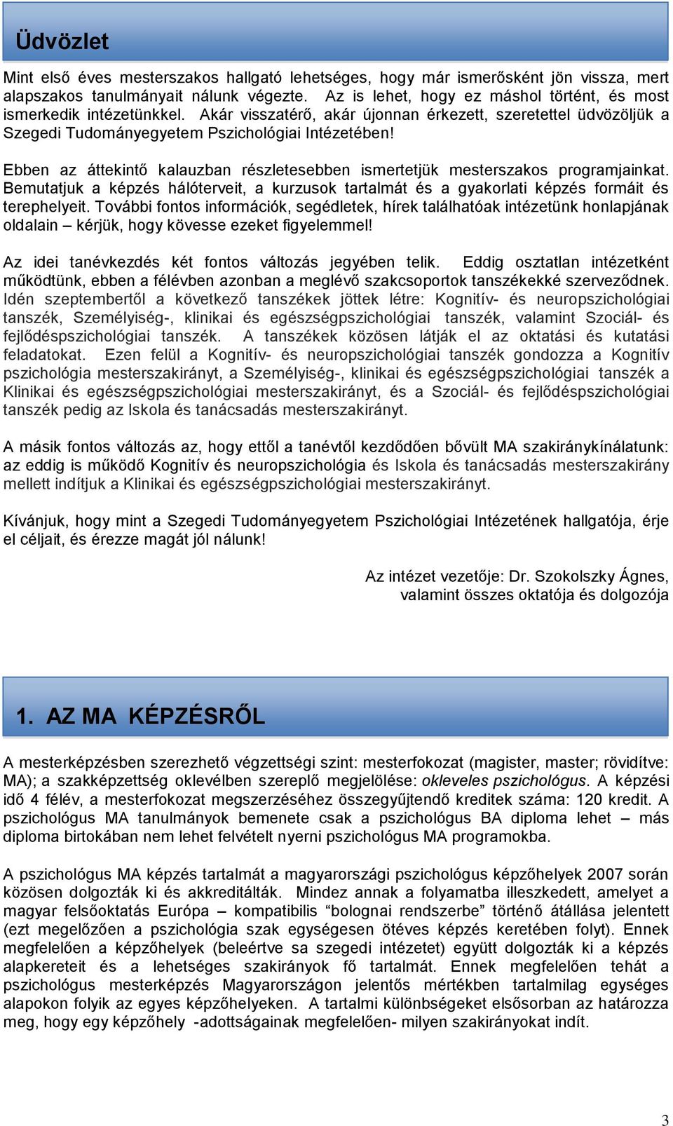 Ebben az áttekintő kalauzban részletesebben ismertetjük mesterszakos programjainkat. Bemutatjuk a képzés hálóterveit, a kurzusok tartalmát és a gyakorlati képzés formáit és terephelyeit.