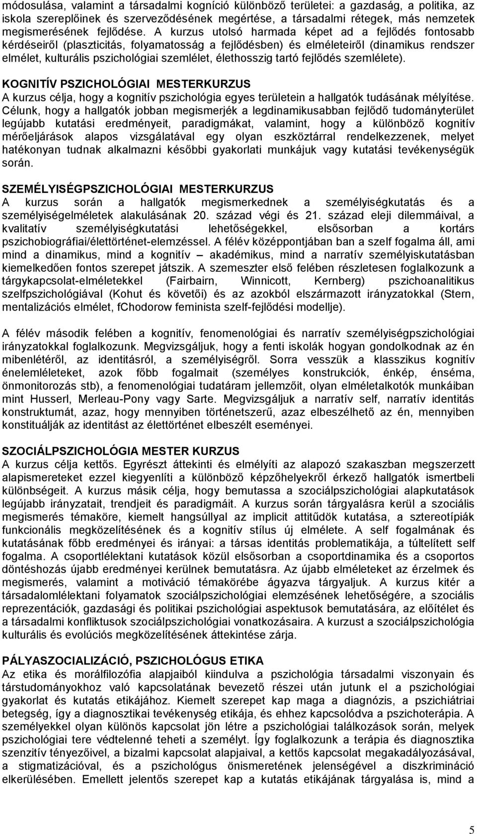 A kurzus utolsó harmada képet ad a fejlődés fontosabb kérdéseiről (plaszticitás, folyamatosság a fejlődésben) és elméleteiről (dinamikus rendszer elmélet, kulturális pszichológiai szemlélet,