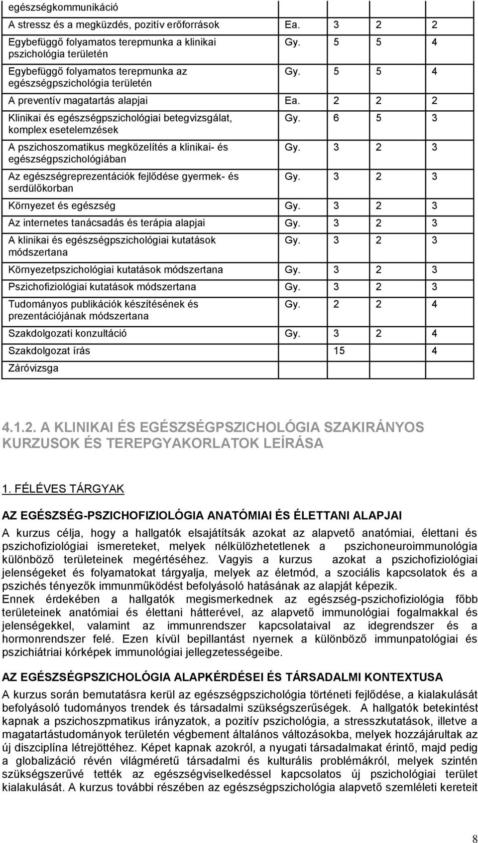 2 2 2 Klinikai és egészségpszichológiai betegvizsgálat, komplex esetelemzések A pszichoszomatikus megközelítés a klinikai- és egészségpszichológiában Az egészségreprezentációk fejlődése gyermek- és