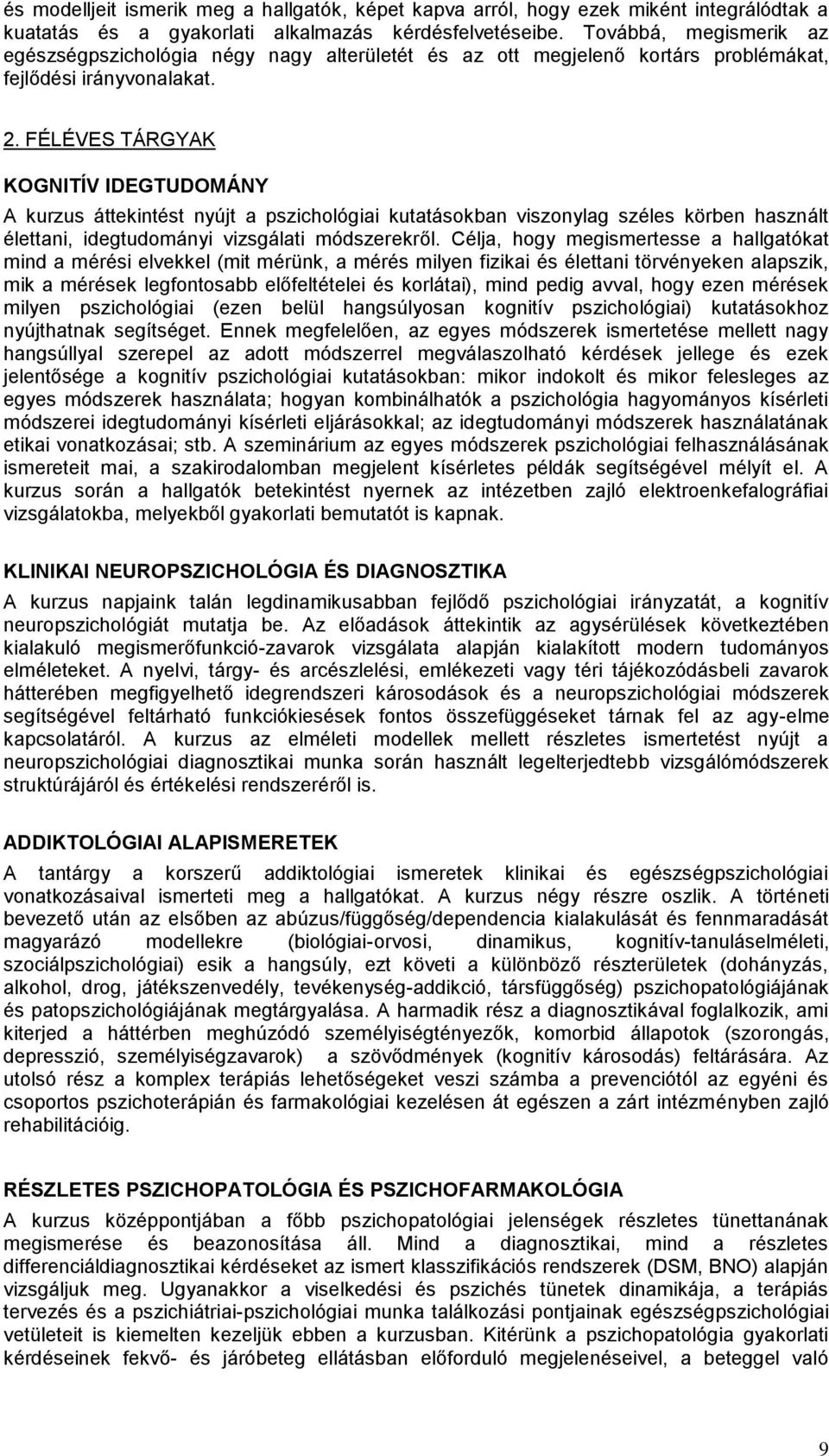 FÉLÉVES TÁRGYAK KOGNITÍV IDEGTUDOMÁNY A kurzus áttekintést nyújt a pszichológiai kutatásokban viszonylag széles körben használt élettani, idegtudományi vizsgálati módszerekről.