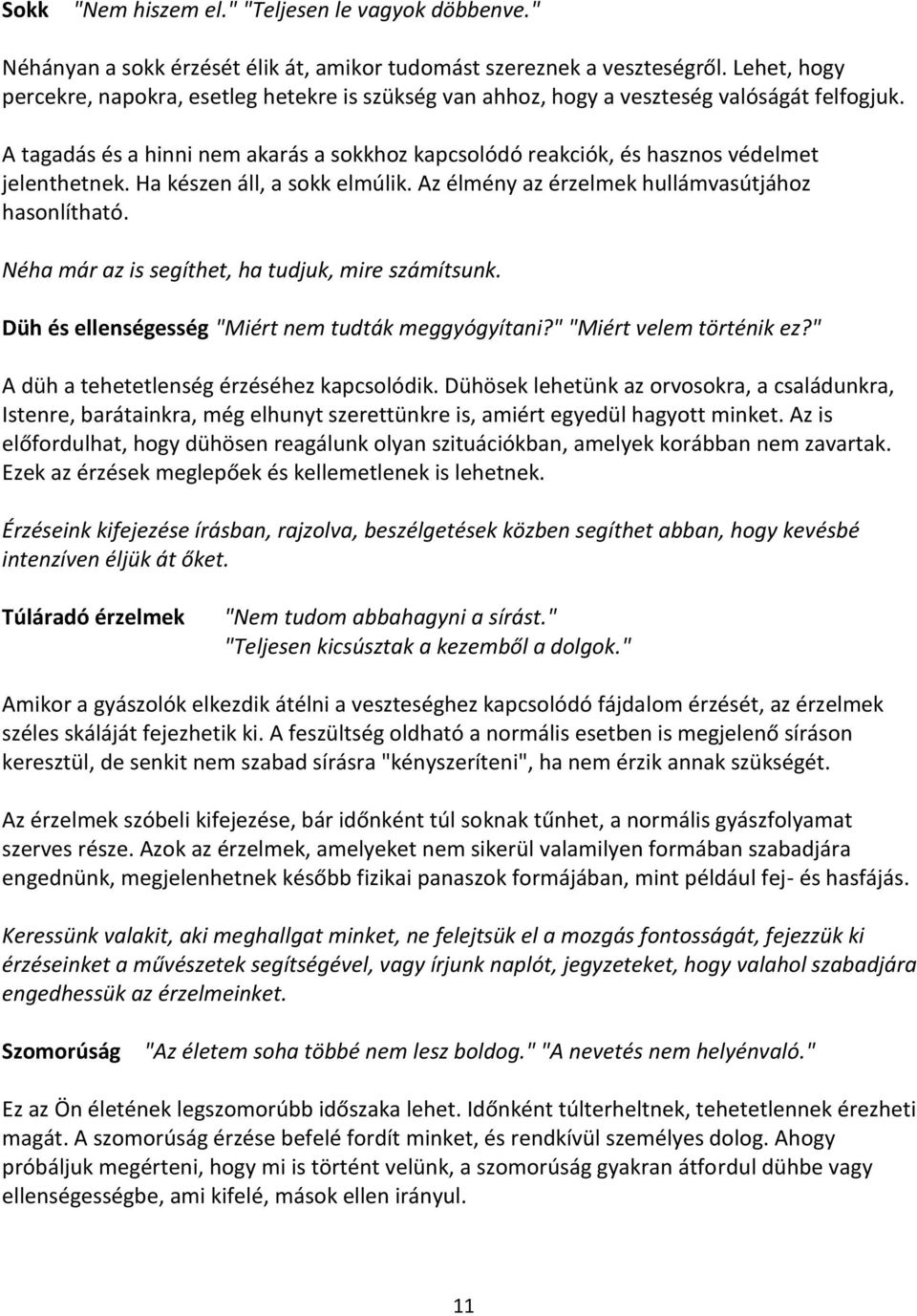 A tagadás és a hinni nem akarás a sokkhoz kapcsolódó reakciók, és hasznos védelmet jelenthetnek. Ha készen áll, a sokk elmúlik. Az élmény az érzelmek hullámvasútjához hasonlítható.