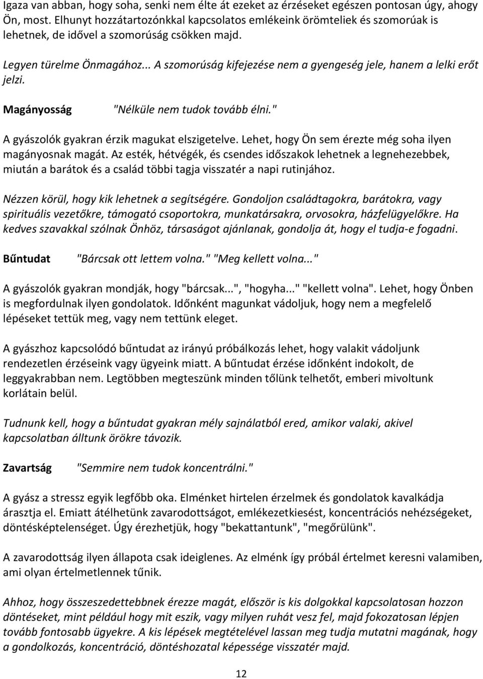 .. A szomorúság kifejezése nem a gyengeség jele, hanem a lelki erőt jelzi. Magányosság "Nélküle nem tudok tovább élni." A gyászolók gyakran érzik magukat elszigetelve.