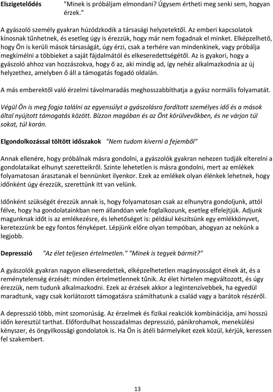 Elképzelhető, hogy Ön is kerüli mások társaságát, úgy érzi, csak a terhére van mindenkinek, vagy próbálja megkímélni a többieket a saját fájdalmától és elkeseredettségétől.