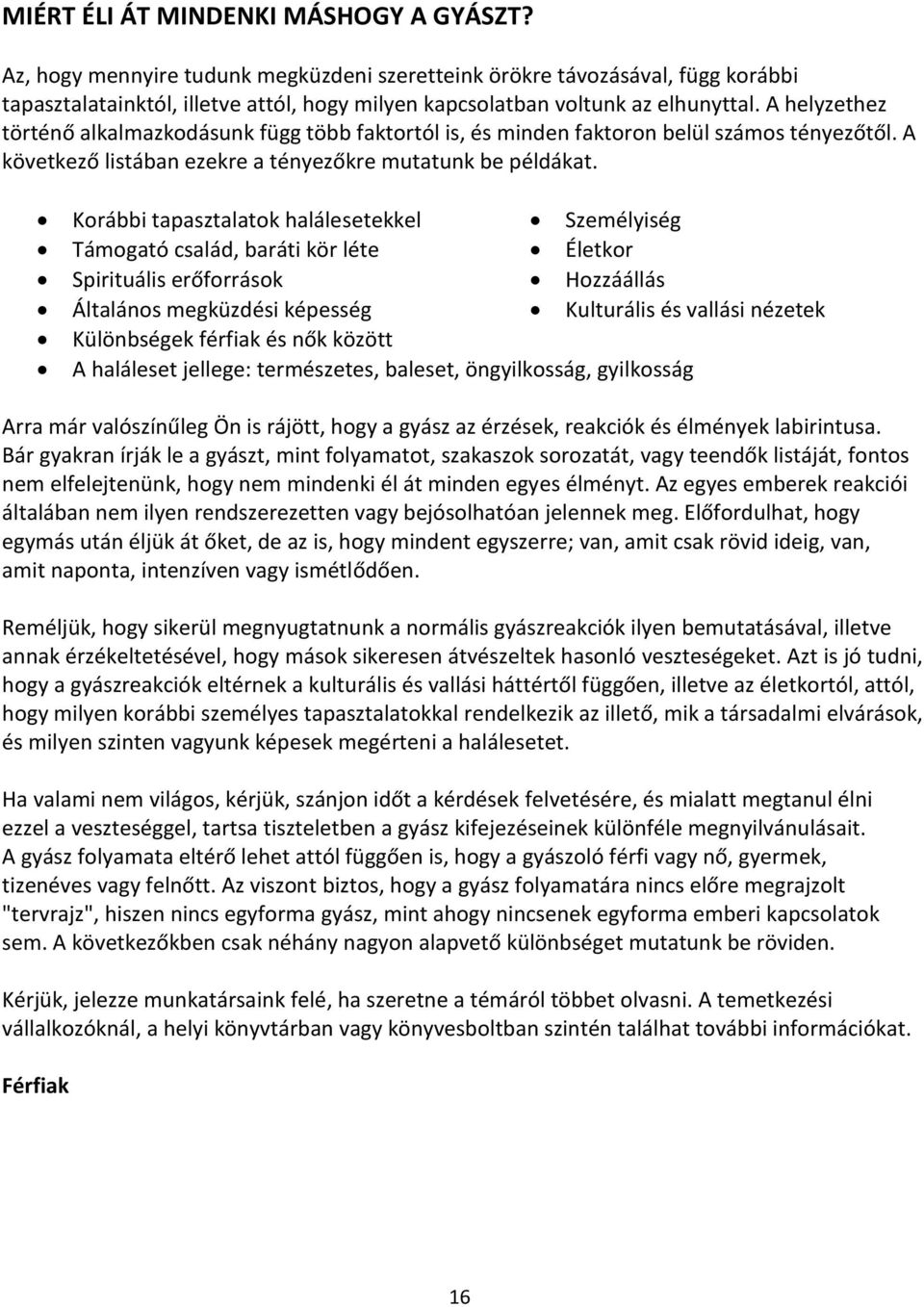 A helyzethez történő alkalmazkodásunk függ több faktortól is, és minden faktoron belül számos tényezőtől. A következő listában ezekre a tényezőkre mutatunk be példákat.