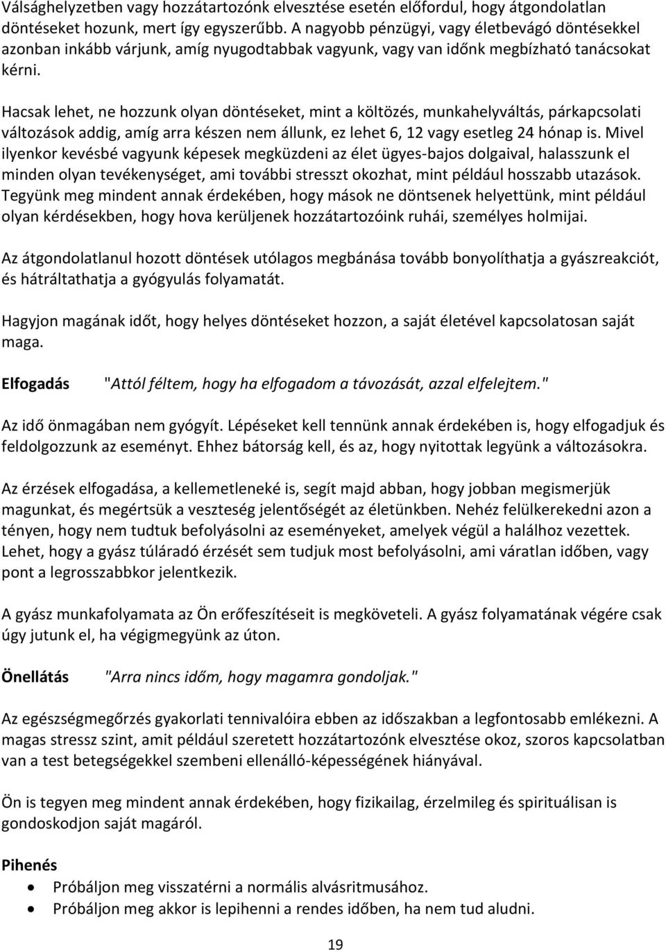 Hacsak lehet, ne hozzunk olyan döntéseket, mint a költözés, munkahelyváltás, párkapcsolati változások addig, amíg arra készen nem állunk, ez lehet 6, 12 vagy esetleg 24 hónap is.