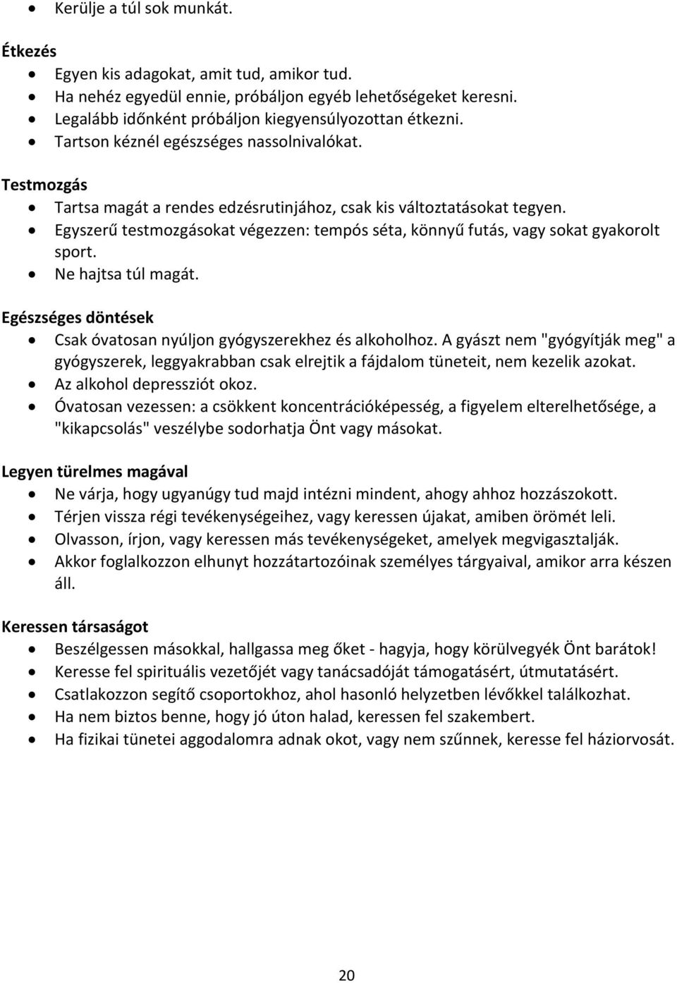 Egyszerű testmozgásokat végezzen: tempós séta, könnyű futás, vagy sokat gyakorolt sport. Ne hajtsa túl magát. Egészséges döntések Csak óvatosan nyúljon gyógyszerekhez és alkoholhoz.