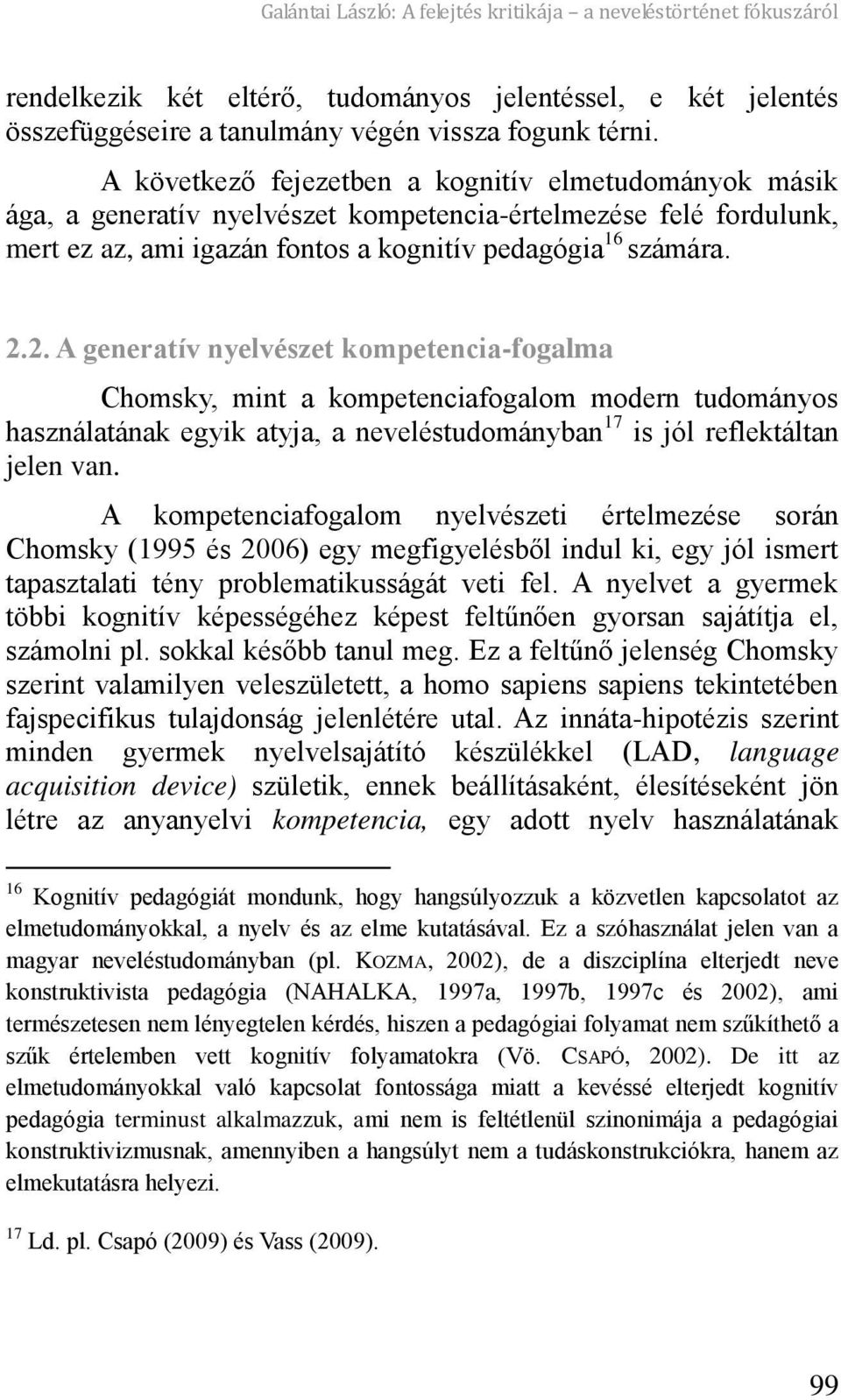 2. A generatív nyelvészet kompetencia-fogalma Chomsky, mint a kompetenciafogalom modern tudományos használatának egyik atyja, a neveléstudományban 17 is jól reflektáltan jelen van.