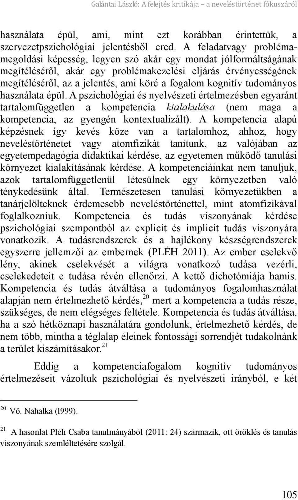 fogalom kognitív tudományos használata épül. A pszichológiai és nyelvészeti értelmezésben egyaránt tartalomfüggetlen a kompetencia kialakulása (nem maga a kompetencia, az gyengén kontextualizált).