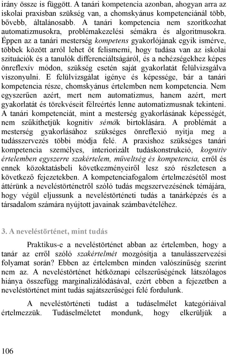 Éppen az a tanári mesterség kompetens gyakorlójának egyik ismérve, többek között arról lehet t felismerni, hogy tudása van az iskolai szituációk és a tanulók differenciáltságáról, és a nehézségekhez